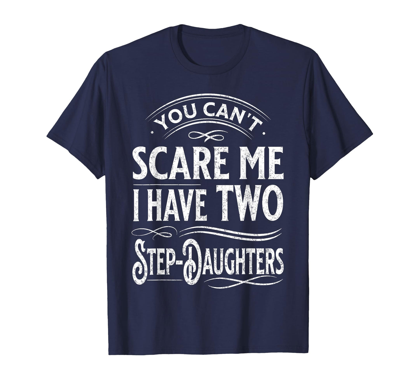 You Can't Scare Me I Have Two Step-Daughters Funny Dad T-Shirt