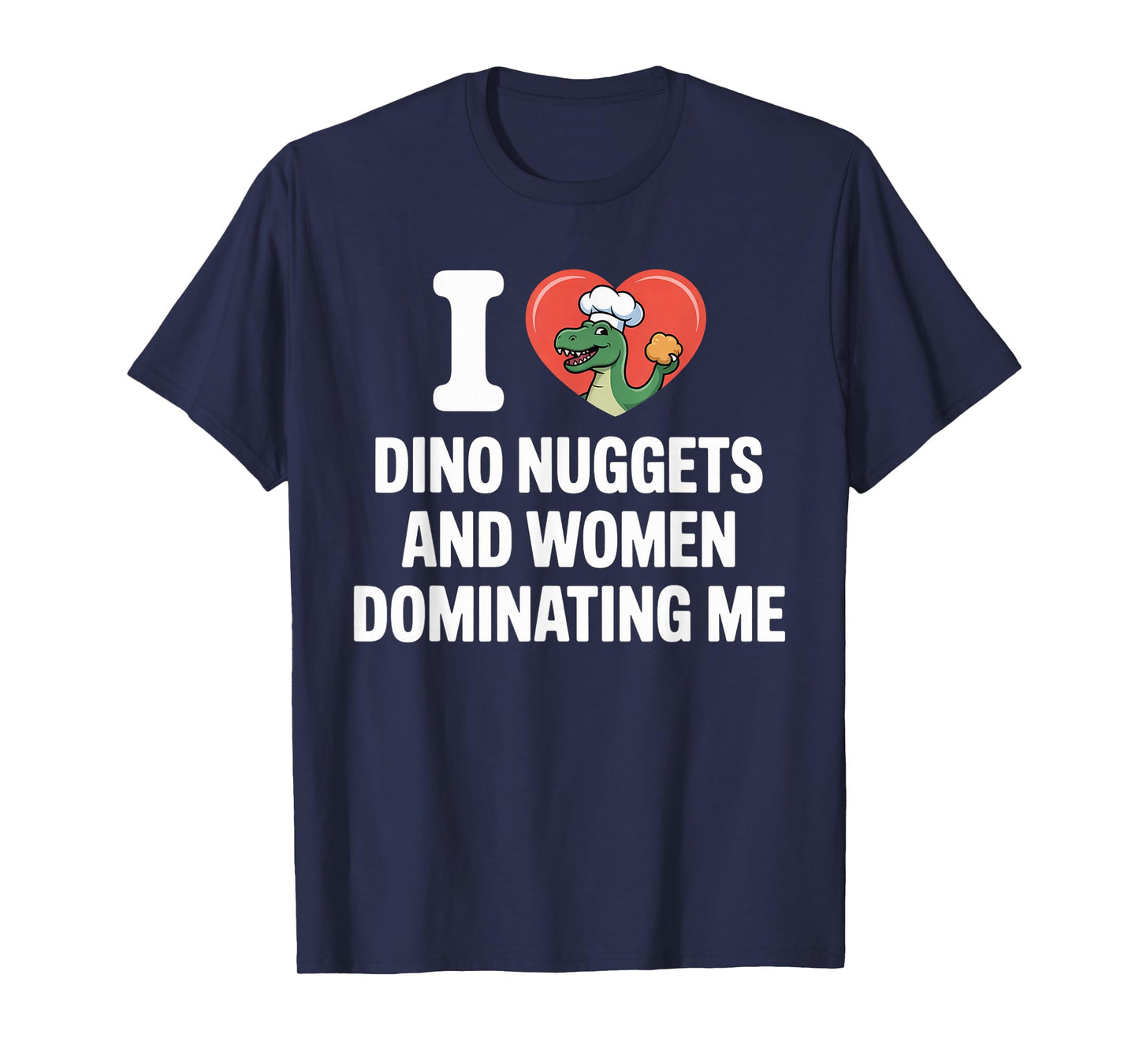 I Love Dino Nuggets and Women Dominating Me T-Shirt