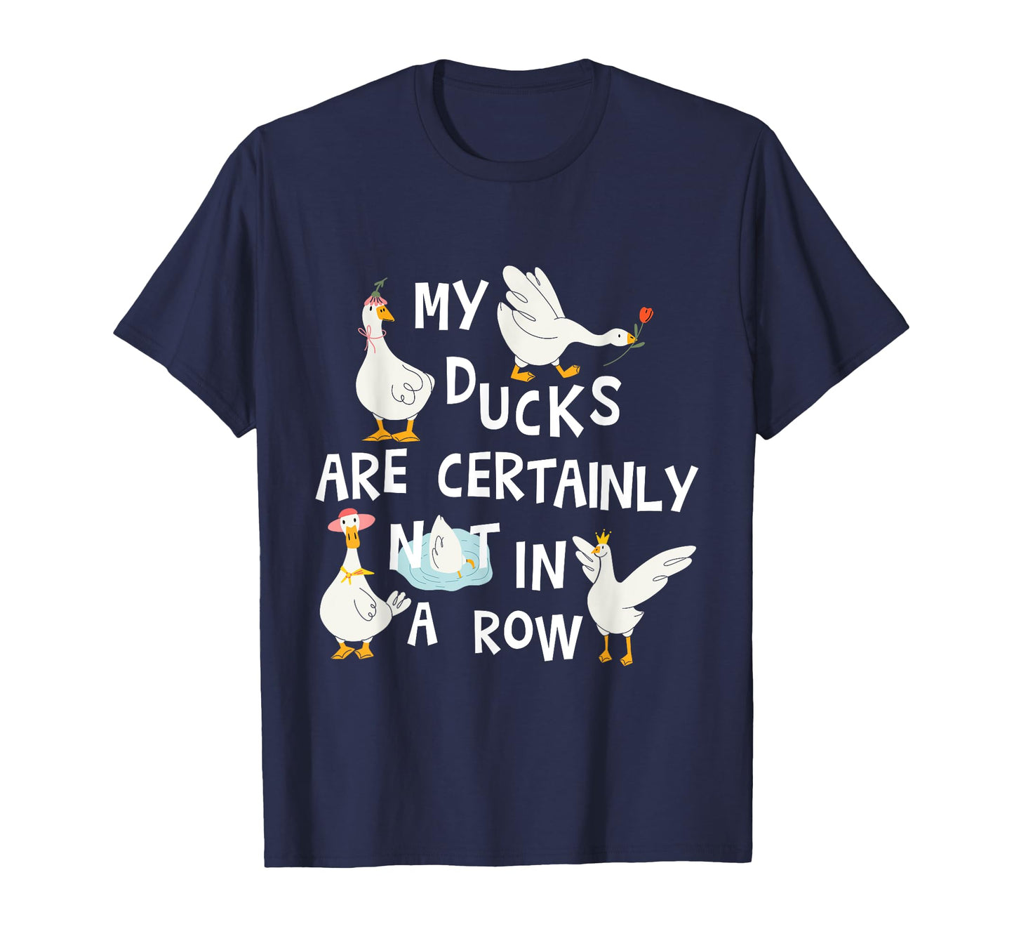 My Ducks are Certainly Not in a Row Funny Chaotic Messy Life T-Shirt