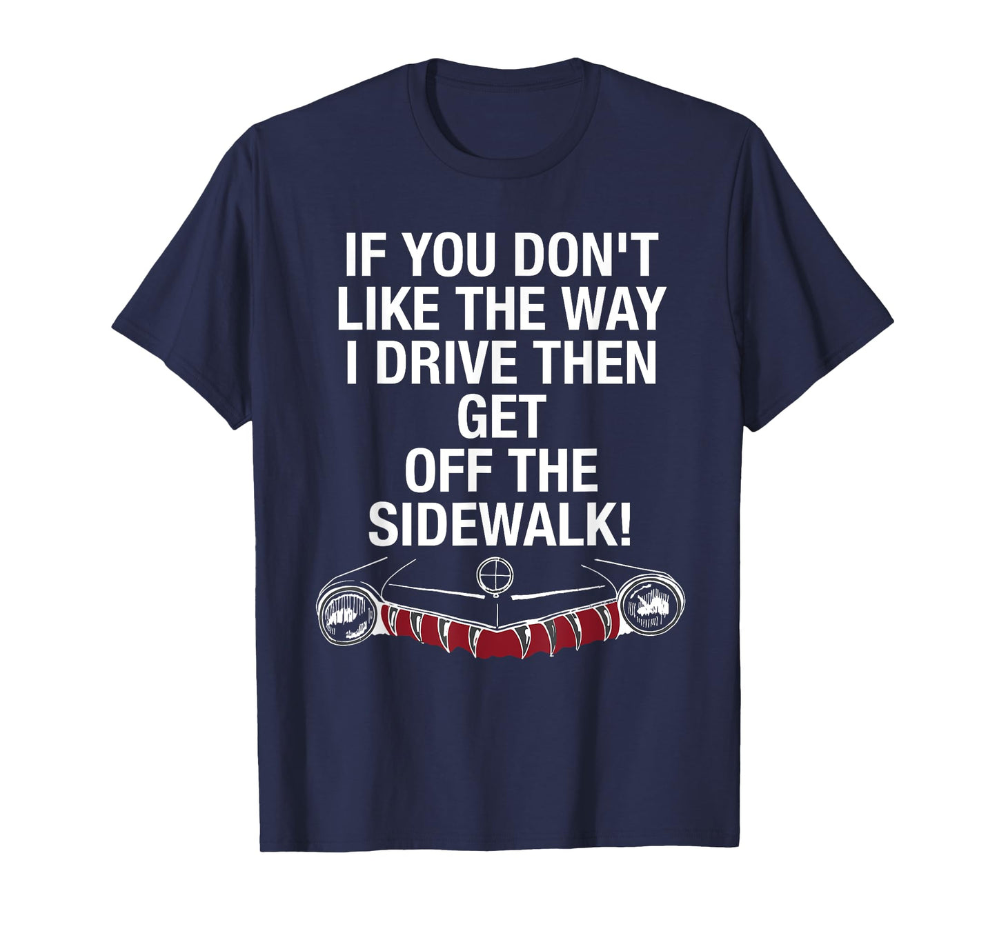 If You Don't Like The Way I Drive Then Get Off The Sidewalk T-Shirt