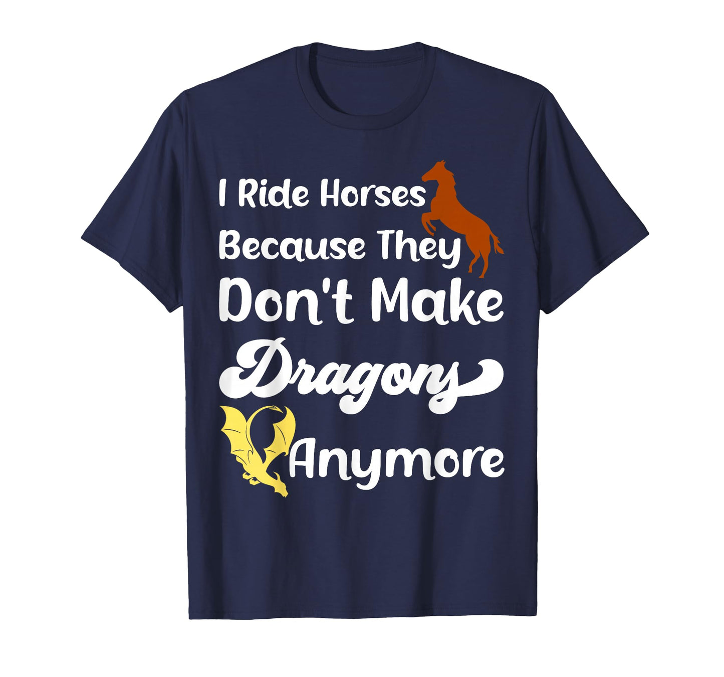 I Ride Horses Because They Don't Make Dragon Anymore Riding T-Shirt