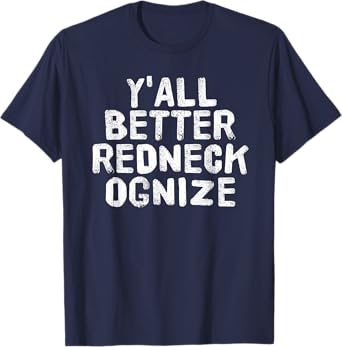 Y'ALL BETTER REDNECK-OGNIZE Shirt Funny Gift Idea T-Shirt