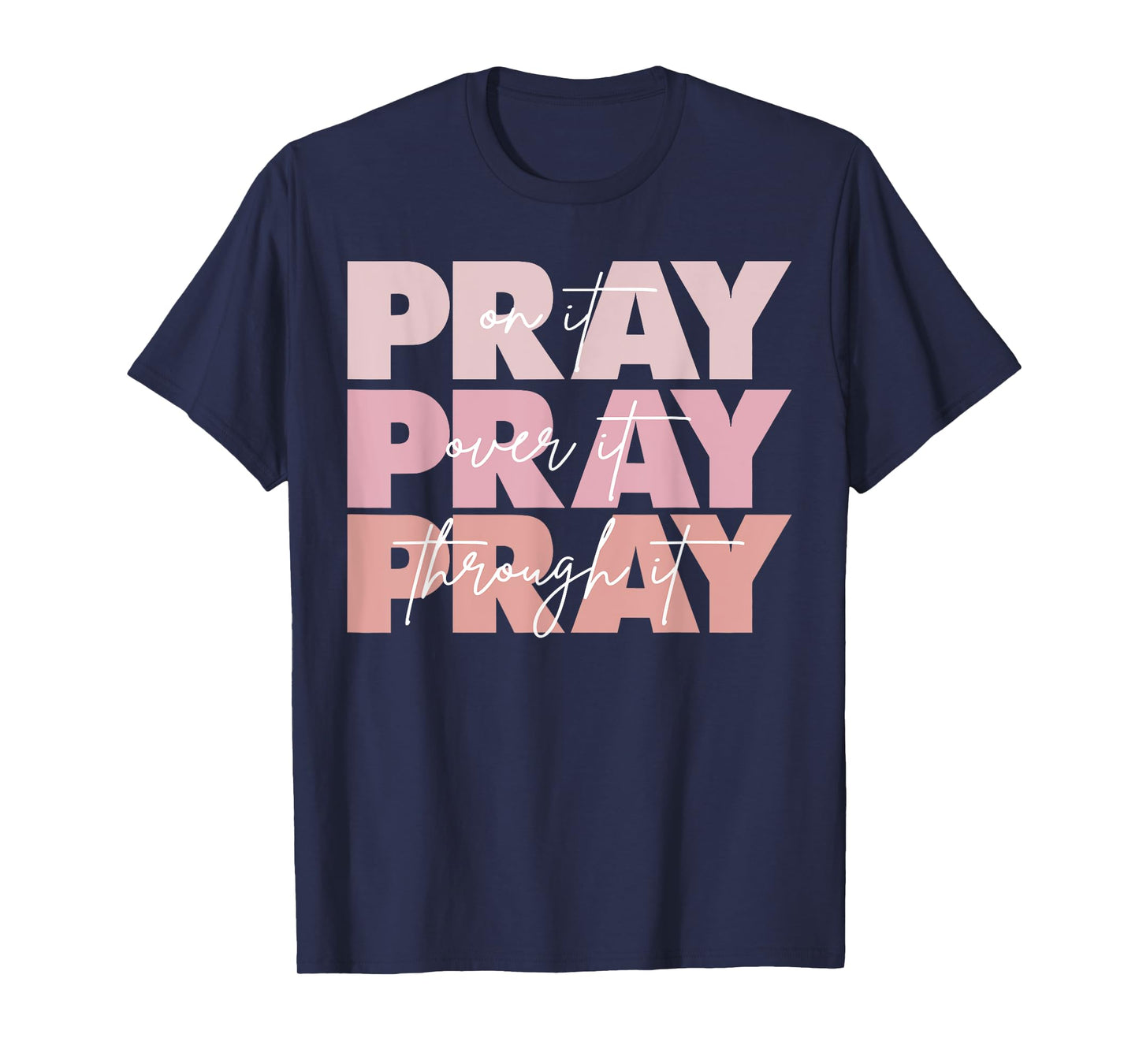 Pray On It Pray Over It Pray Through It Christian Saying T-Shirt