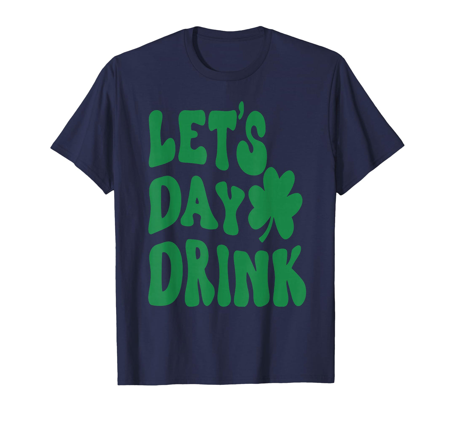 Let's Day Drink Lucky Shamrock Irish Happy St.Patrick's Day T-Shirt - T-Shirt | Navy