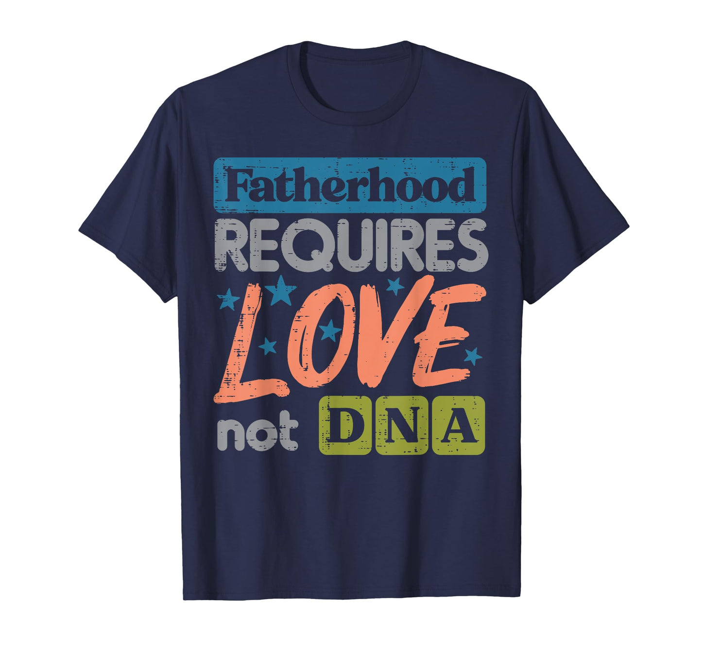 Fatherhood Require Love Not DNA Fathers Day Stepdad Step Dad T-Shirt