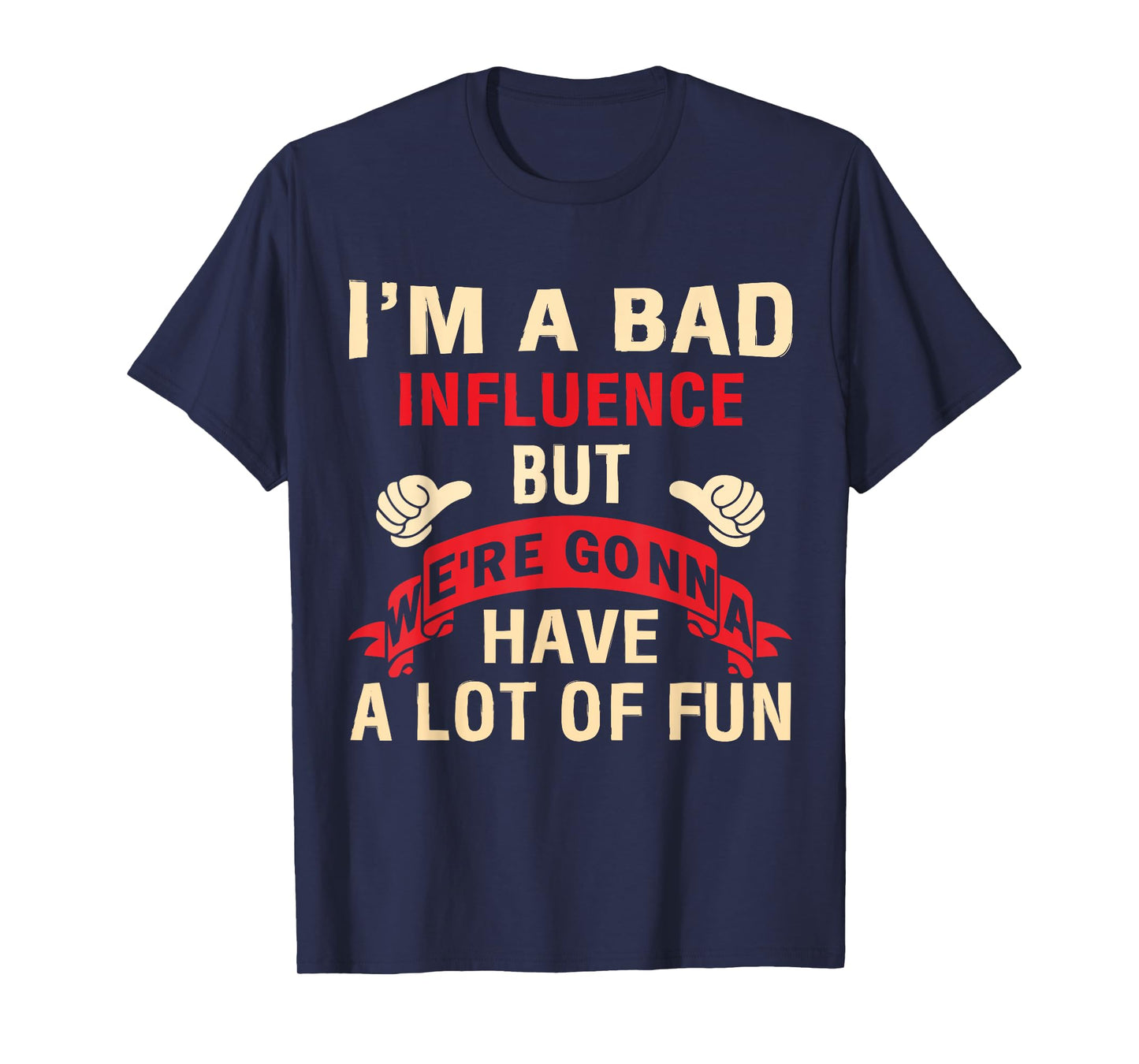 I'm A Bad Influence But We're Gonna Have A Lot Of Fun T-Shirt