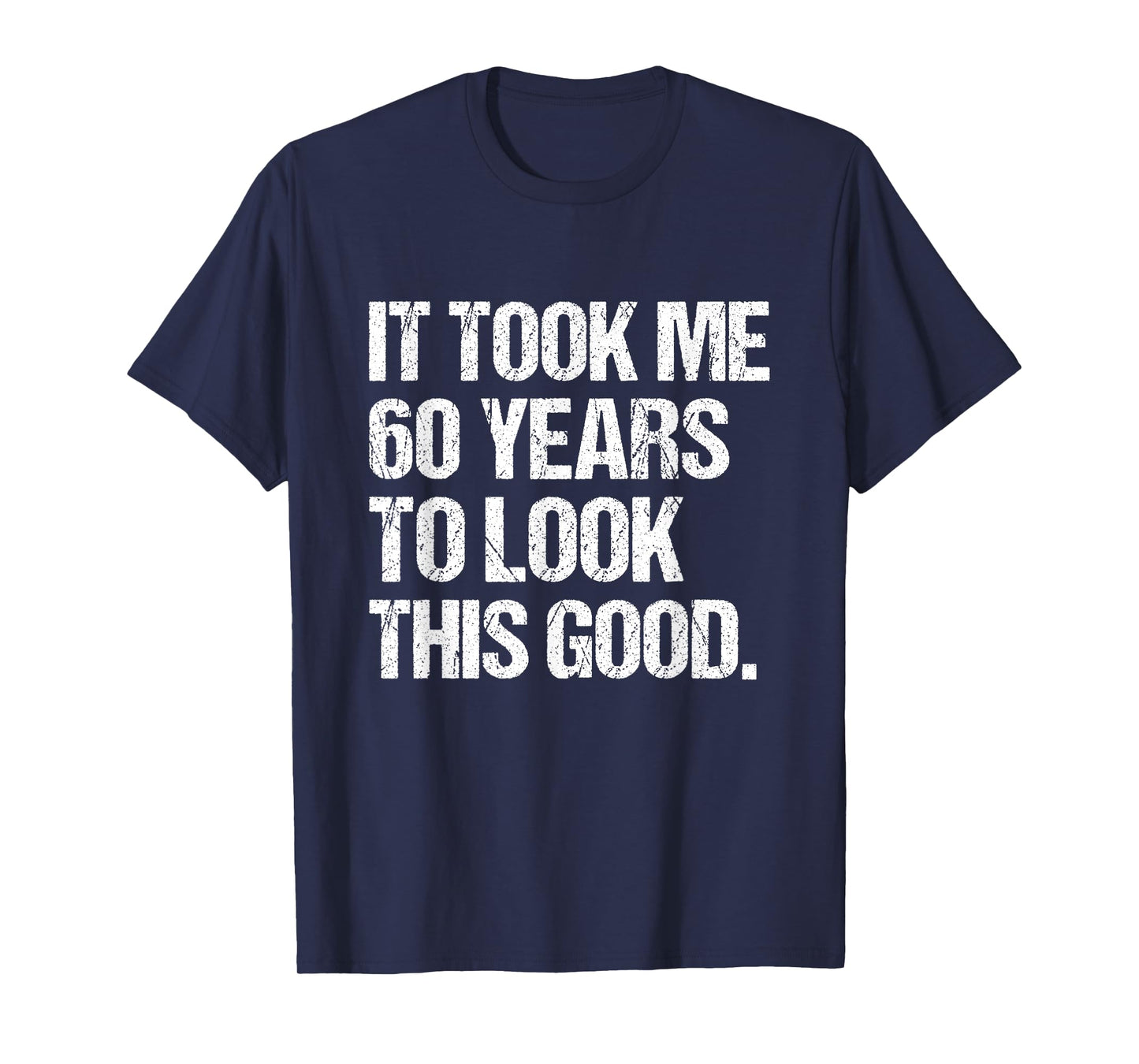 It Took Me 60 Years To Look This Good 60th Birthday Men T-Shirt
