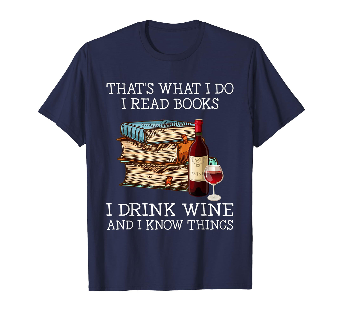 That's what i do i read books i drink wine and i know things T-Shirt