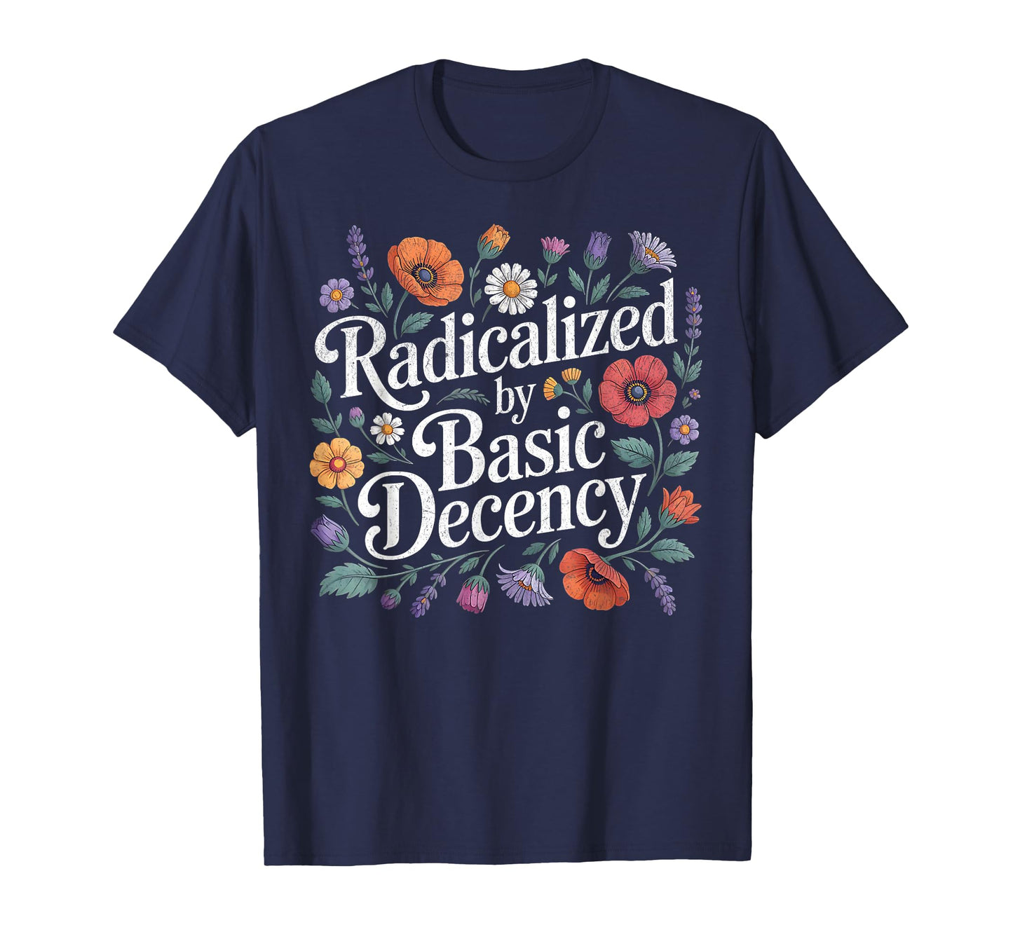 Funny Floral Radicalized by Basic Decency Democracy Womens T-Shirt