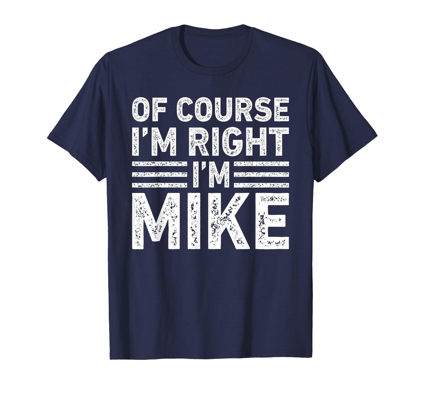 OF COURSE I'M RIGHT I'M MIKE Shirt Funny Gifts Christmas T-Shirt