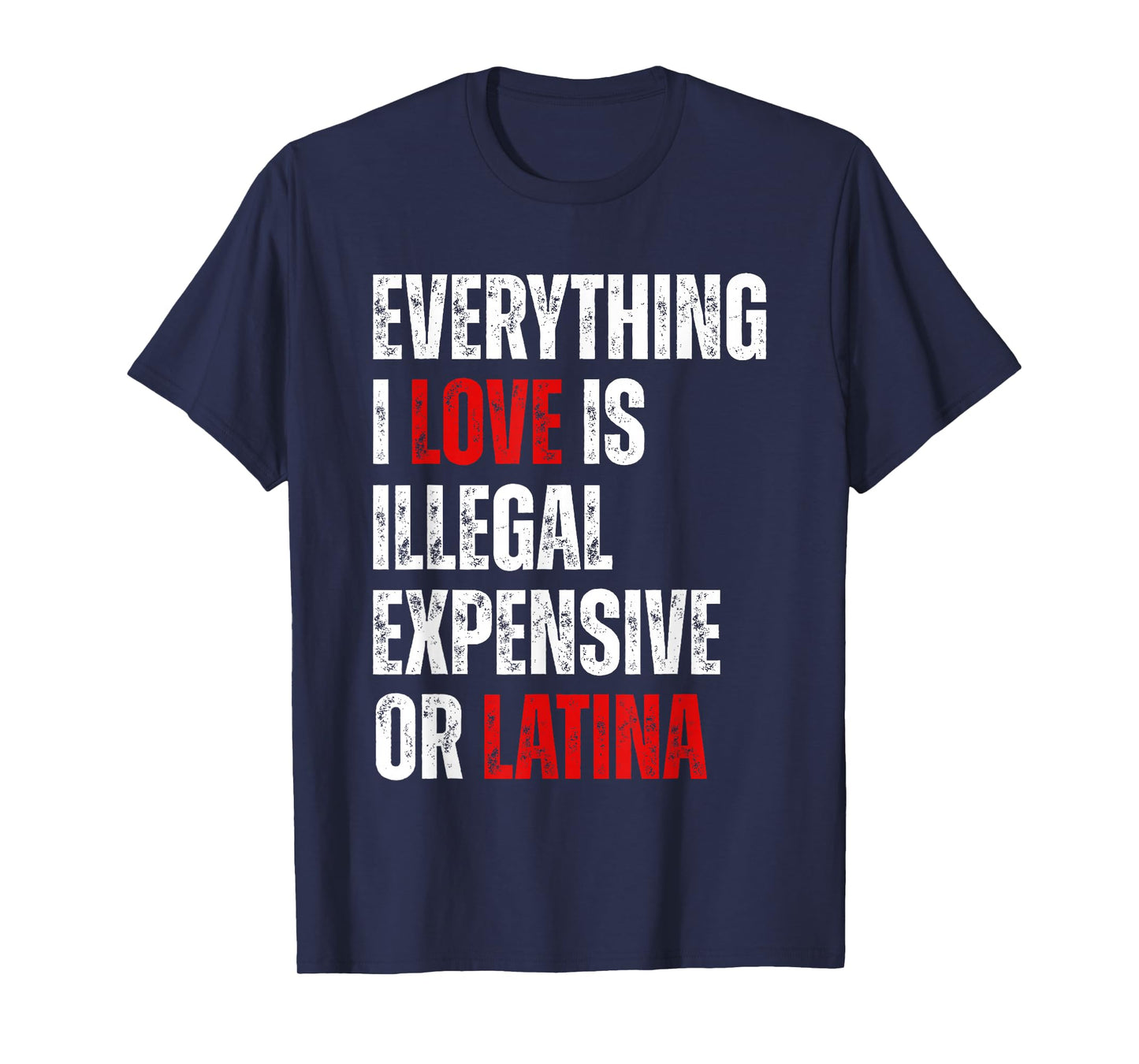 Everything I Love Is Illegal Expensive Or Latina Funny T-Shirt