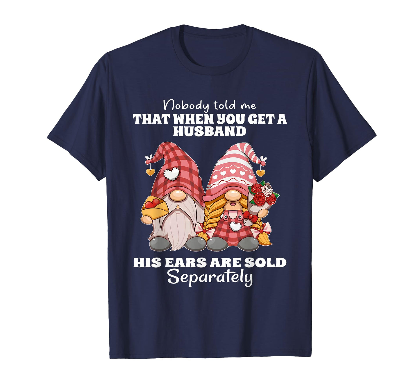 Nobody Told Me That When You Get A Husband His Ears are Sold T-Shirt
