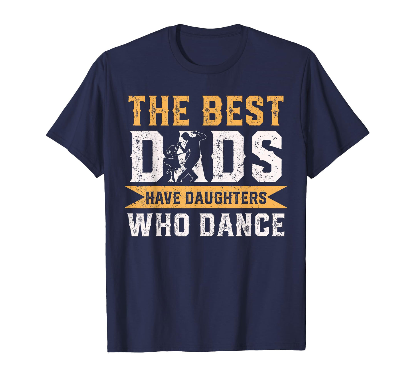 The Best Dads Have Daughters Who Dance Fathers Day T-Shirt
