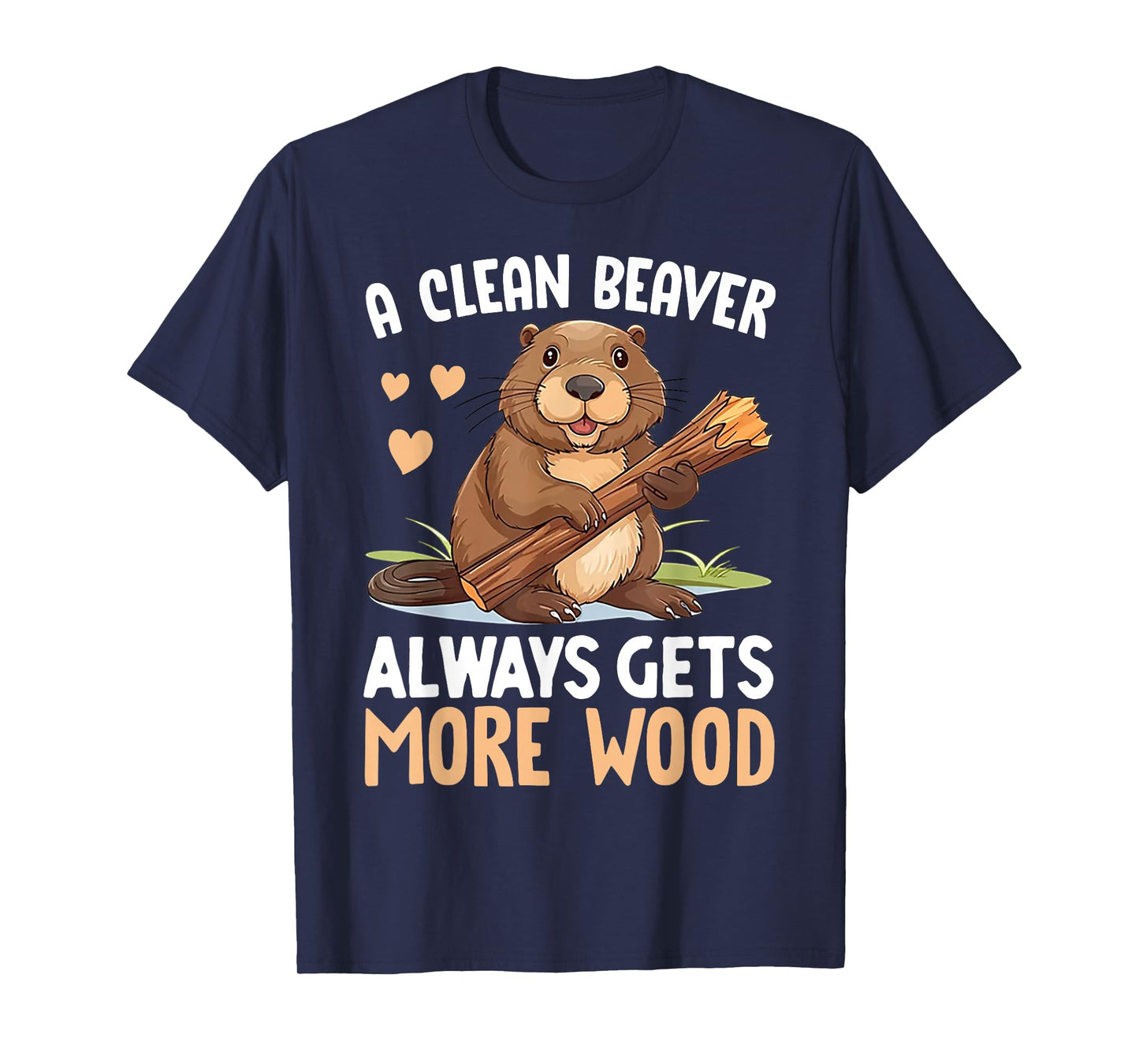 A Clean Beaver Always Gets More Wood T-Shirt