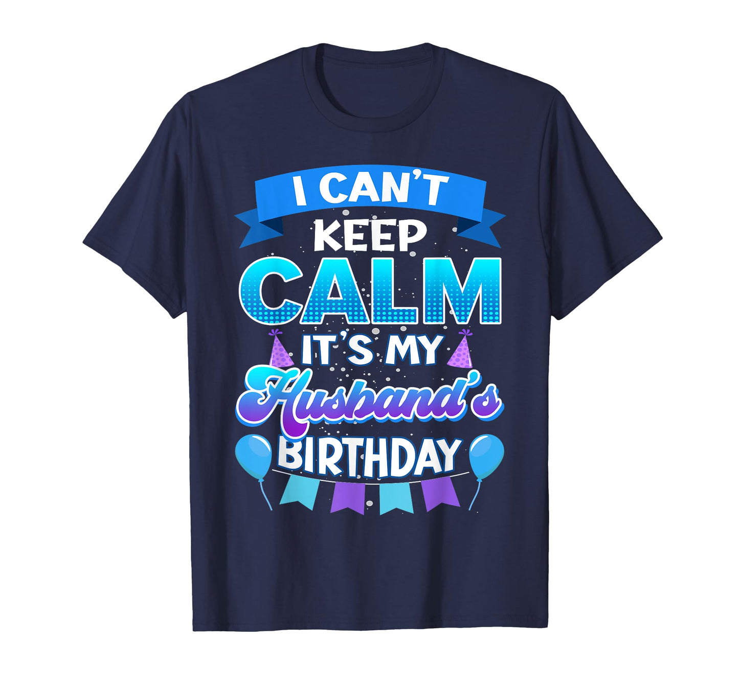 I Cant Keep Calm Its My Husband Birthday Shirt Bday T-Shirt