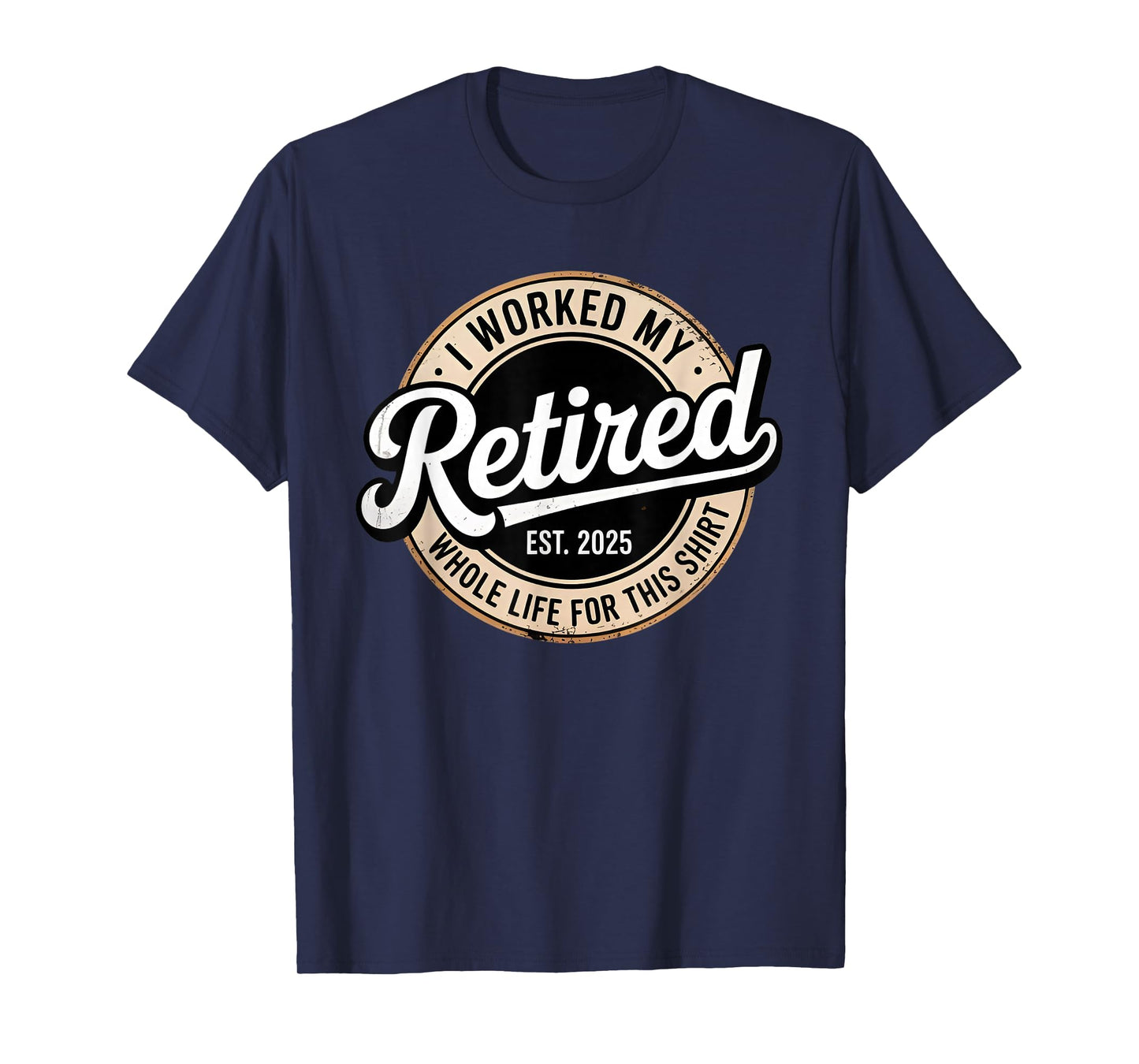 Retired 2025 Worked My Whole Life For This Shirt T-Shirt