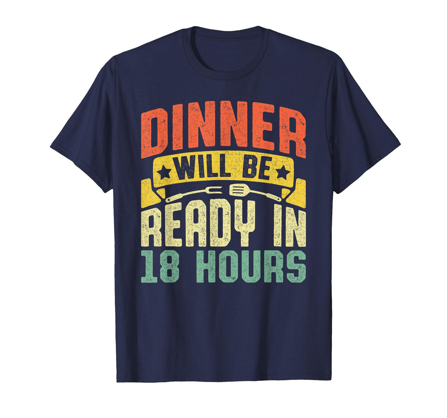 Dinner Will Be Ready in 18 Hours Bbq Meat Smoker Grill Dad T-Shirt