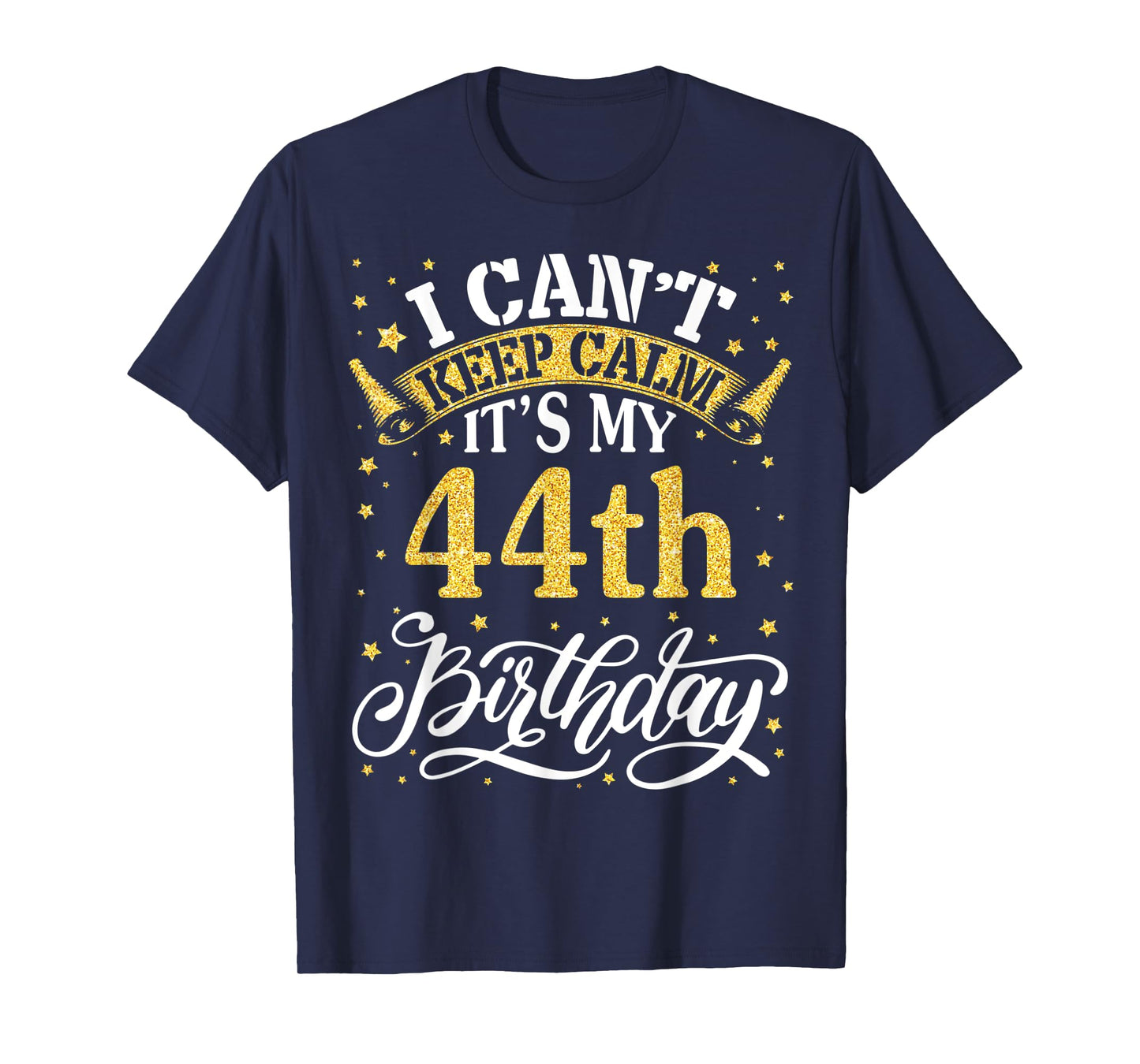 I Can't Keep Calm It's My 44th Birthday Happy 44 Years To Me T-Shirt