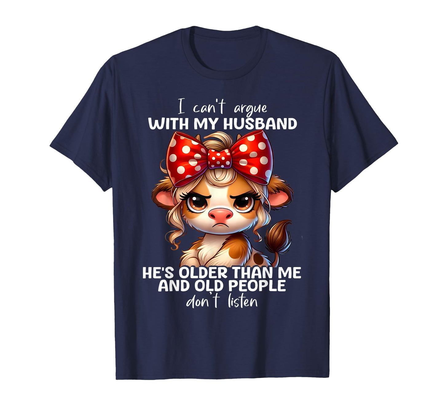 Cow I Can't Argue With My Husband He's Older Than Me And Old T-Shirt