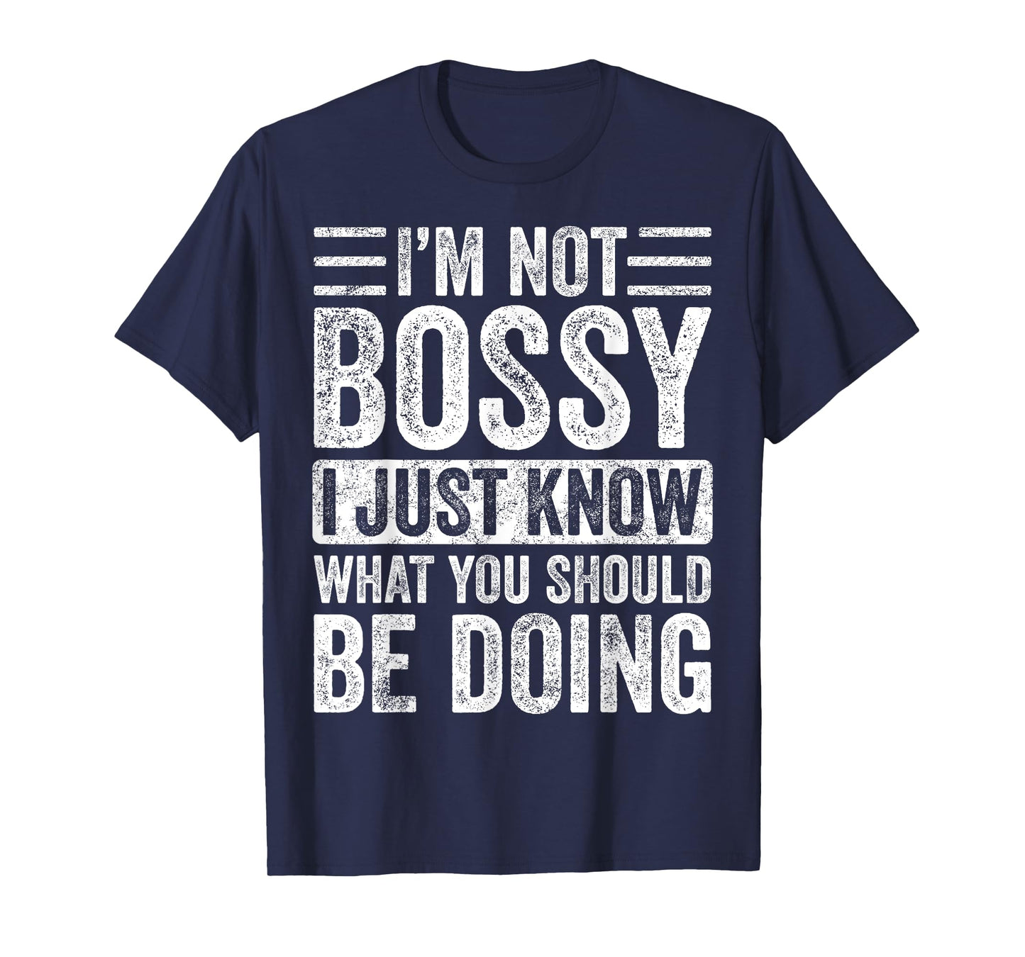 I'm Not Bossy I Just Know What You Should Be Doing | Funny T-Shirt