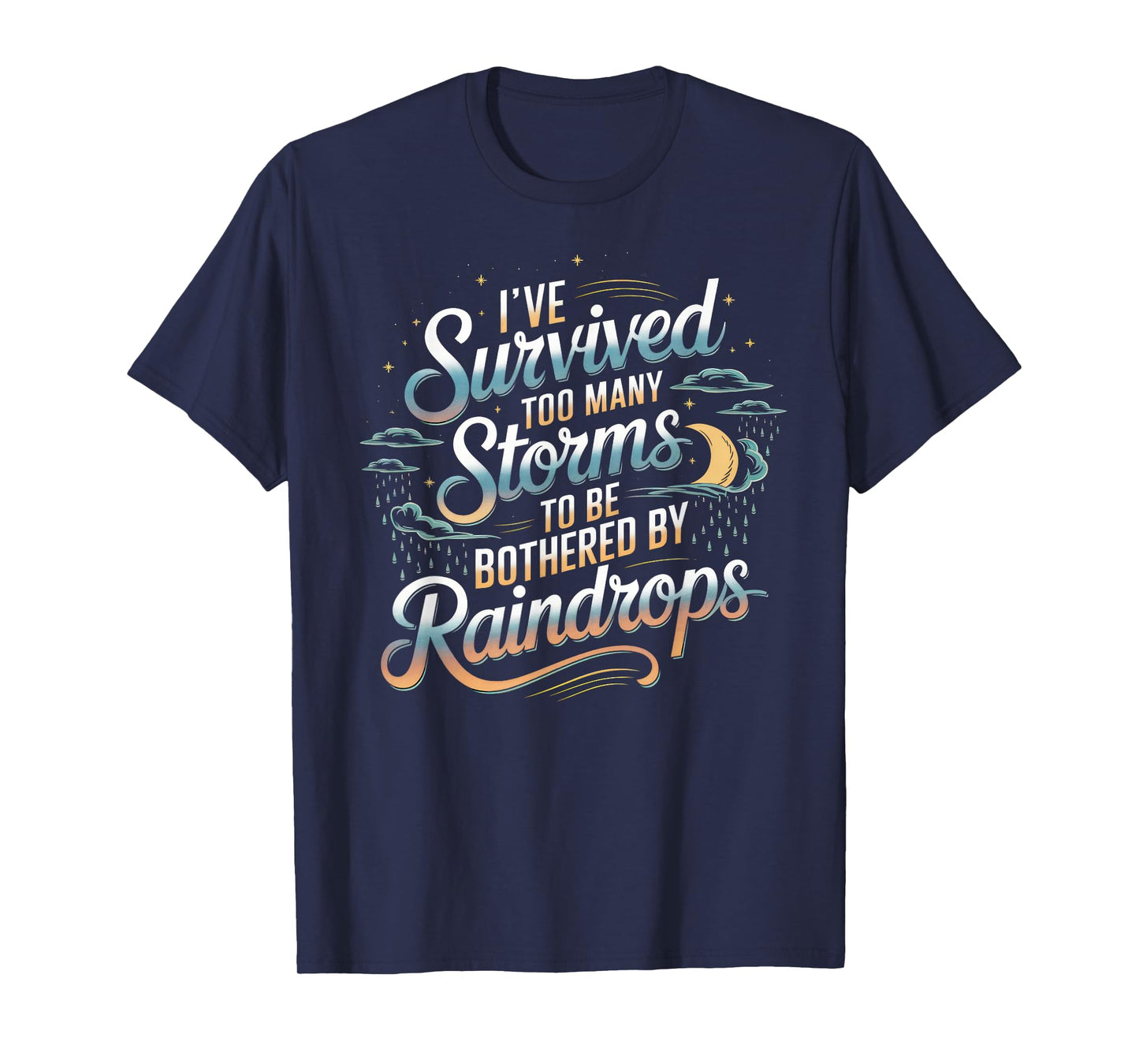 I've Survived Too Many Storms To Be Bothered By Raindrops T-Shirt