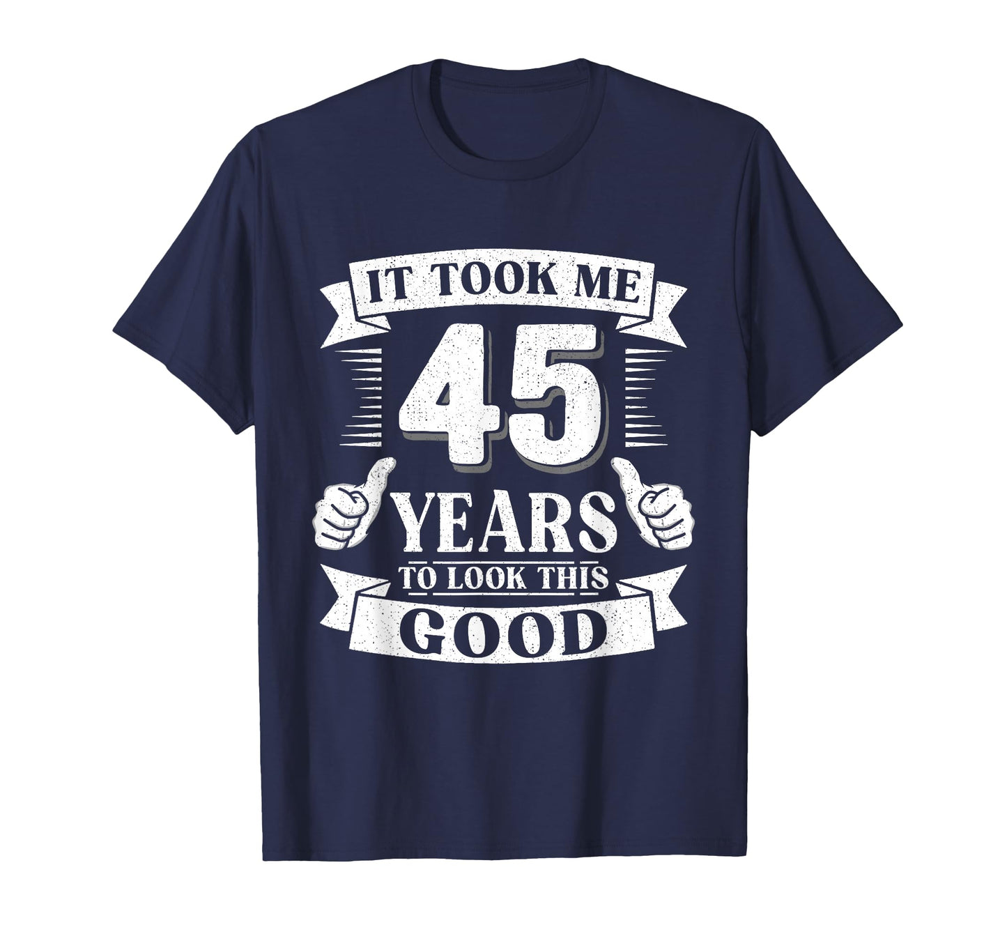 It Took Me 45 Year to Look This Good 45th Birthday Men Women T-Shirt