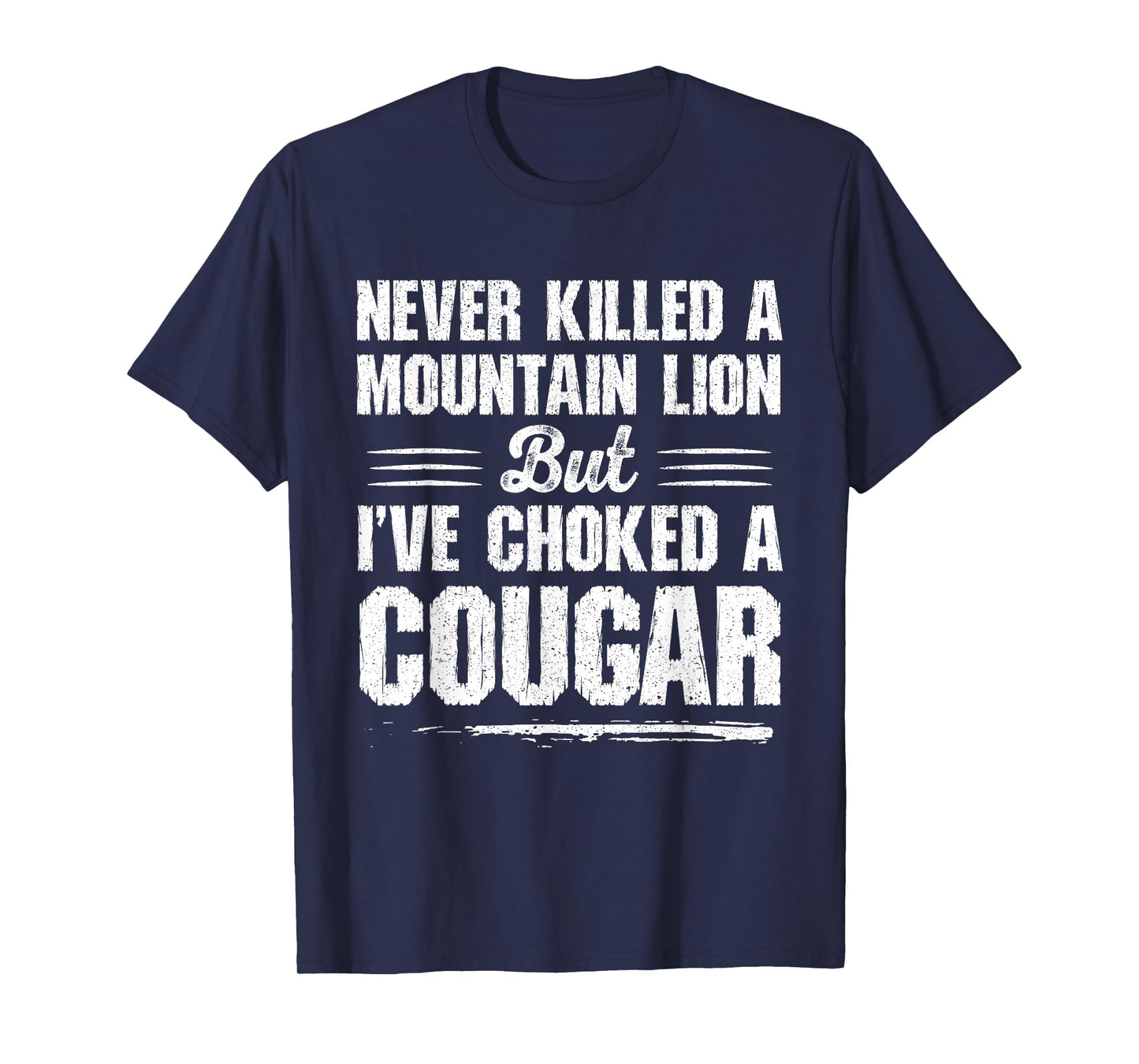 Never Killed A Mountain Lion But I've Choked A Cougar T-Shirt