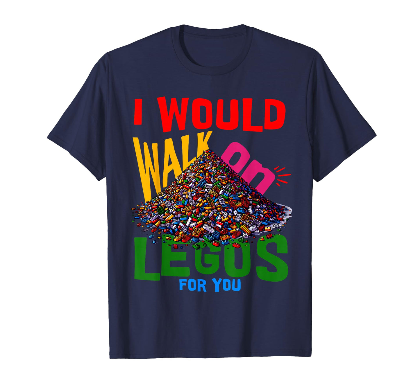 I would walk on legos for you that's how much i care T-Shirt