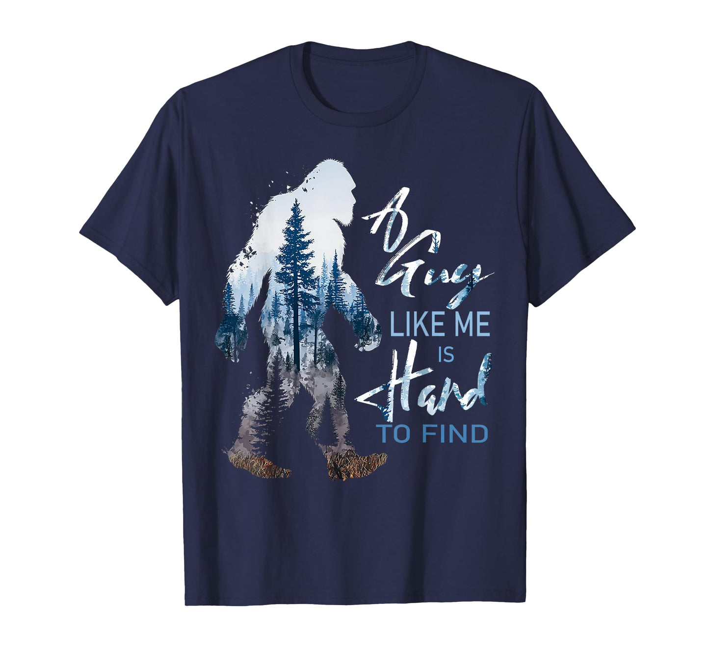 Funny Bigfoot A Guy Like Me Is Hard To Forest Find T-Shirt