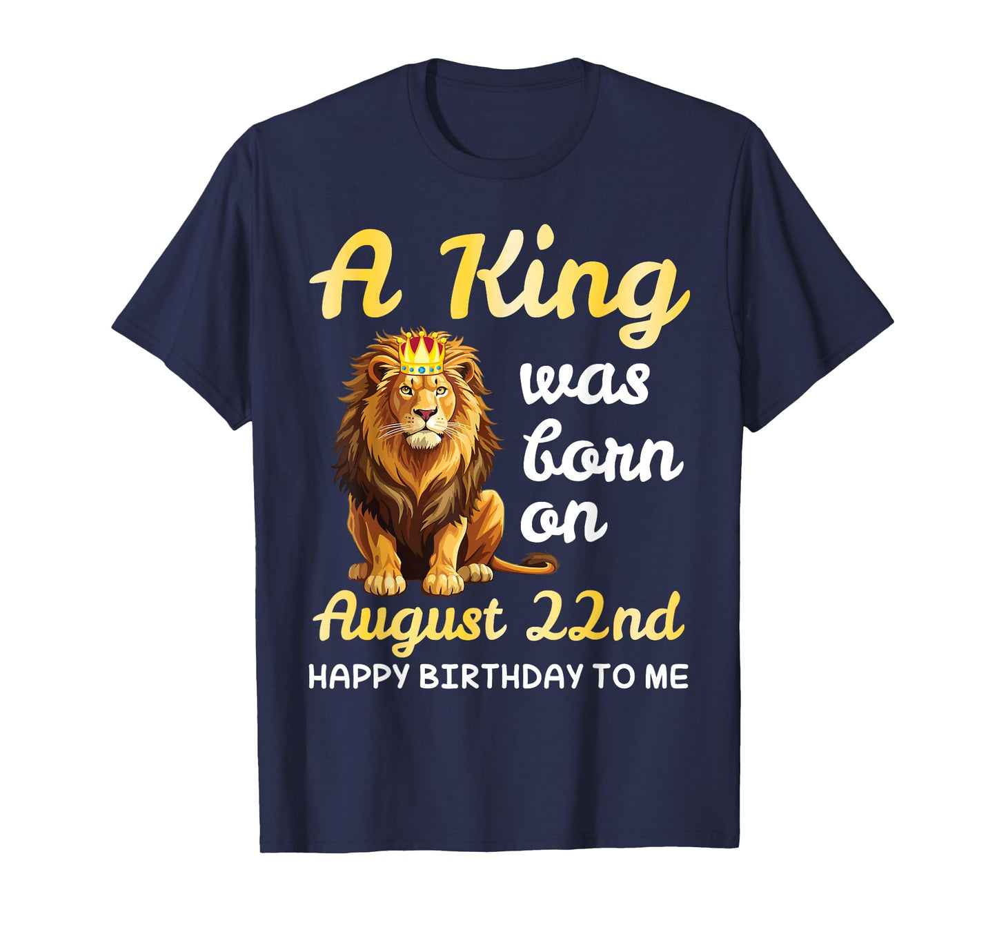 A King Was Born On August 22nd Happy Birthday To Me You Lion T-Shirt
