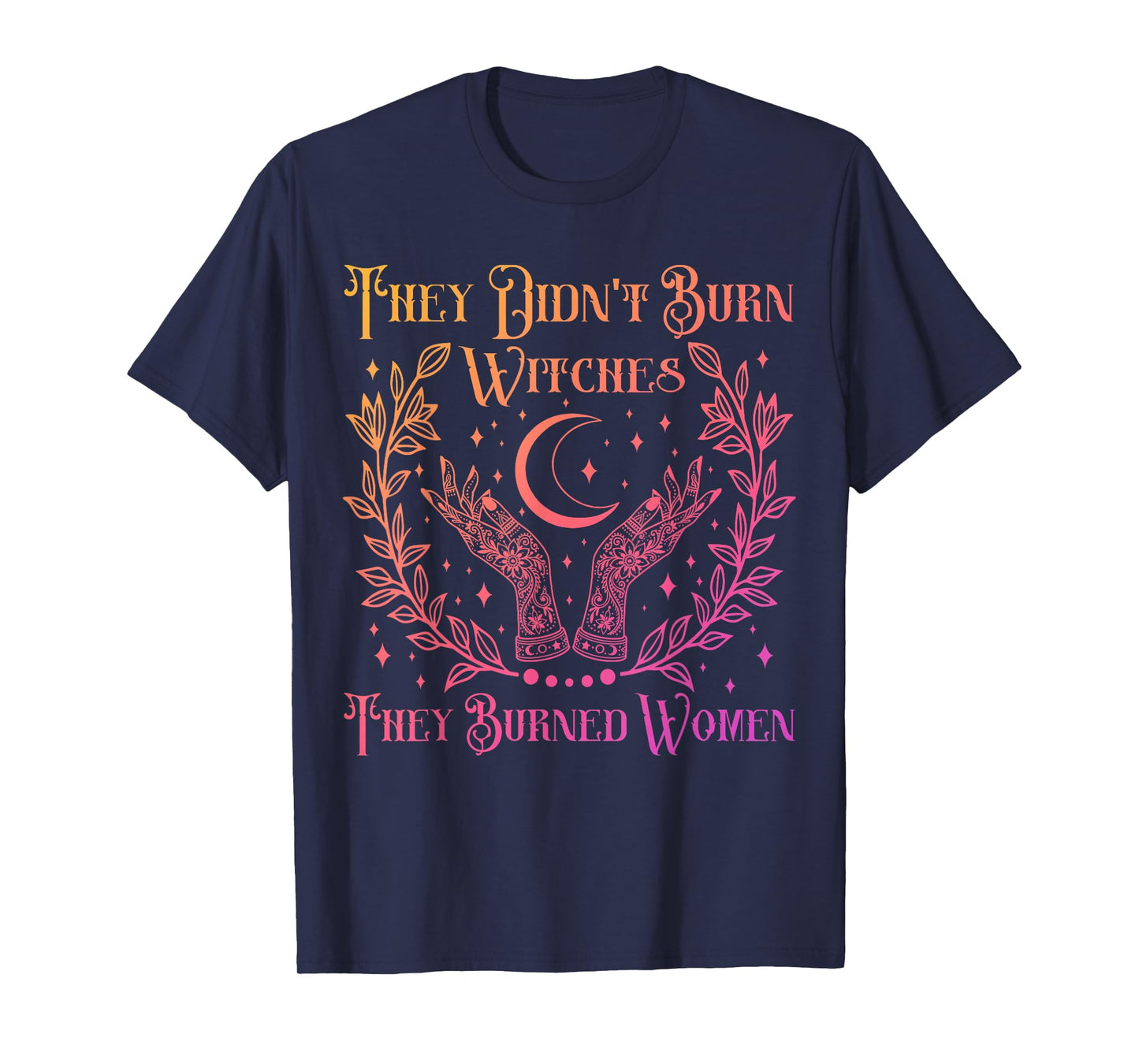 They Didn't Burn Witches They Burned Women Witchy Feminist T-Shirt