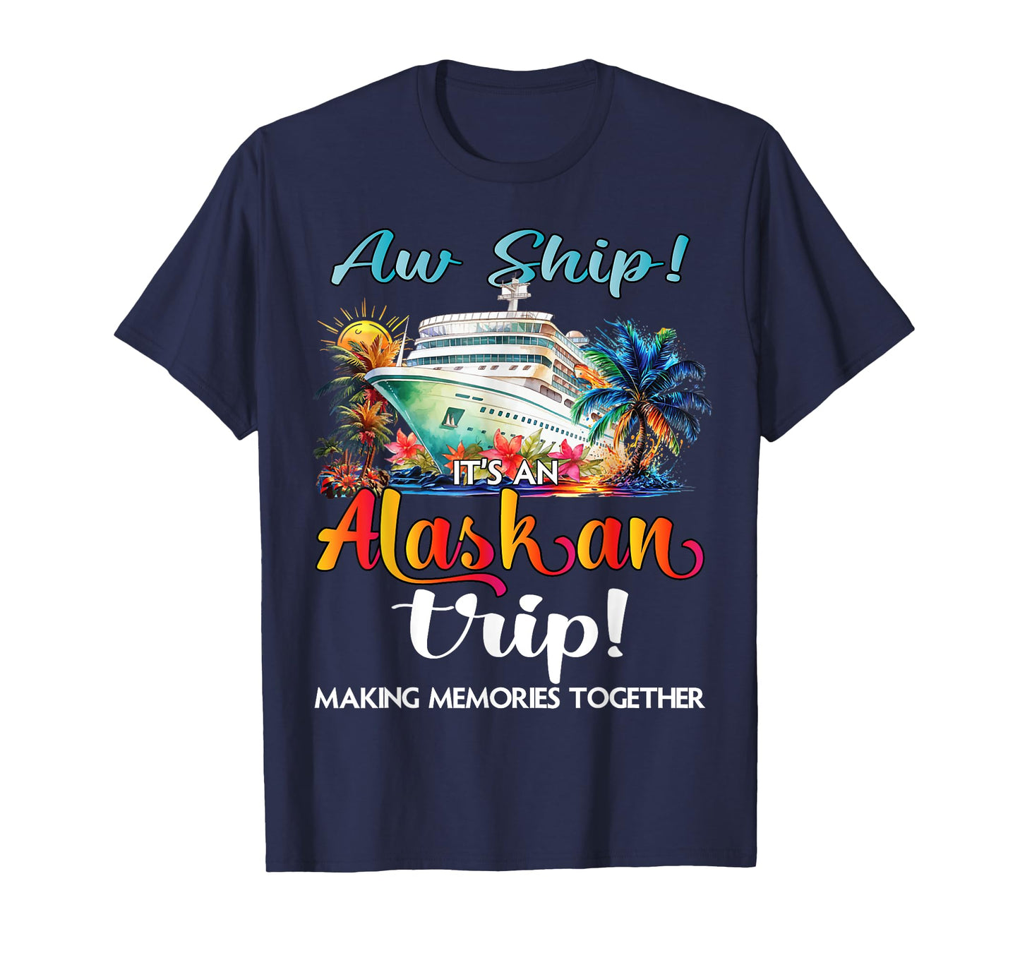 Aw Ship Its An Alaskan Trip 2025 Alaska Cruise Trip Vacation T-Shirt