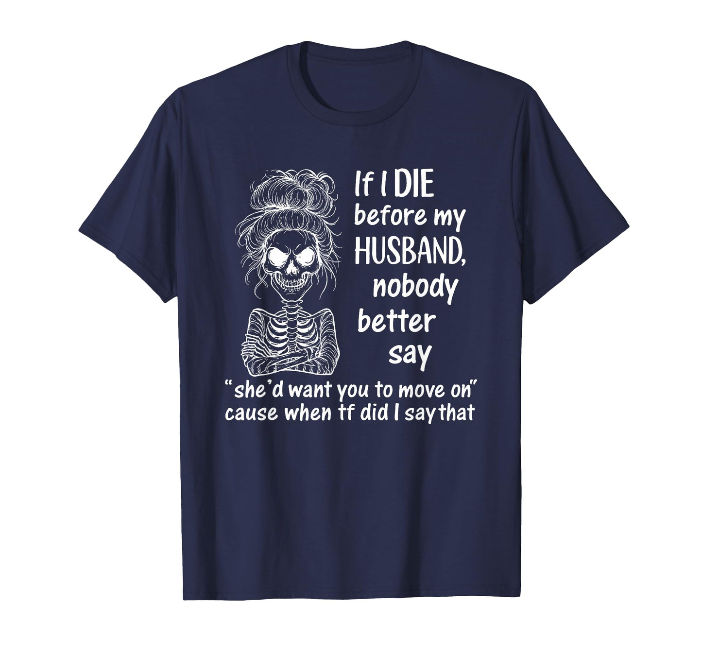 If I Die Before My Husband, Nobody Better Say She'd Want T-Shirt