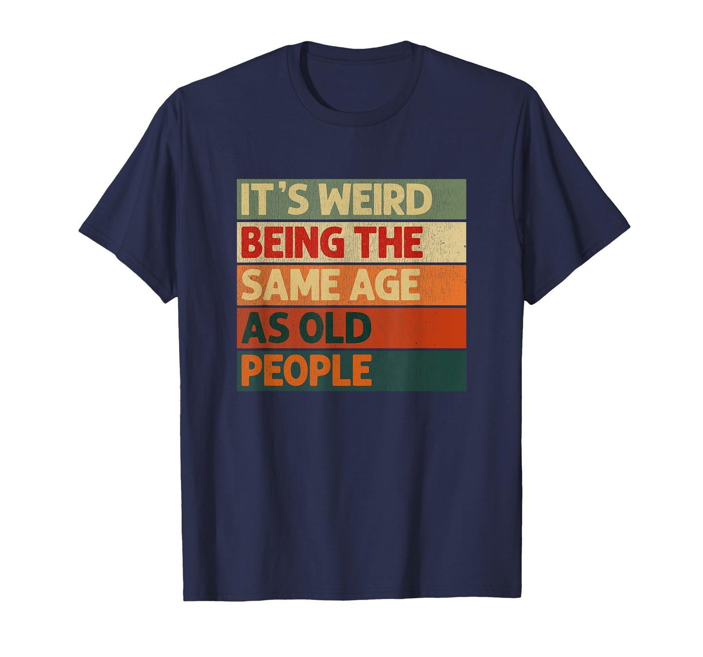 It's Weird Being The Same Age As Old People T-Shirt