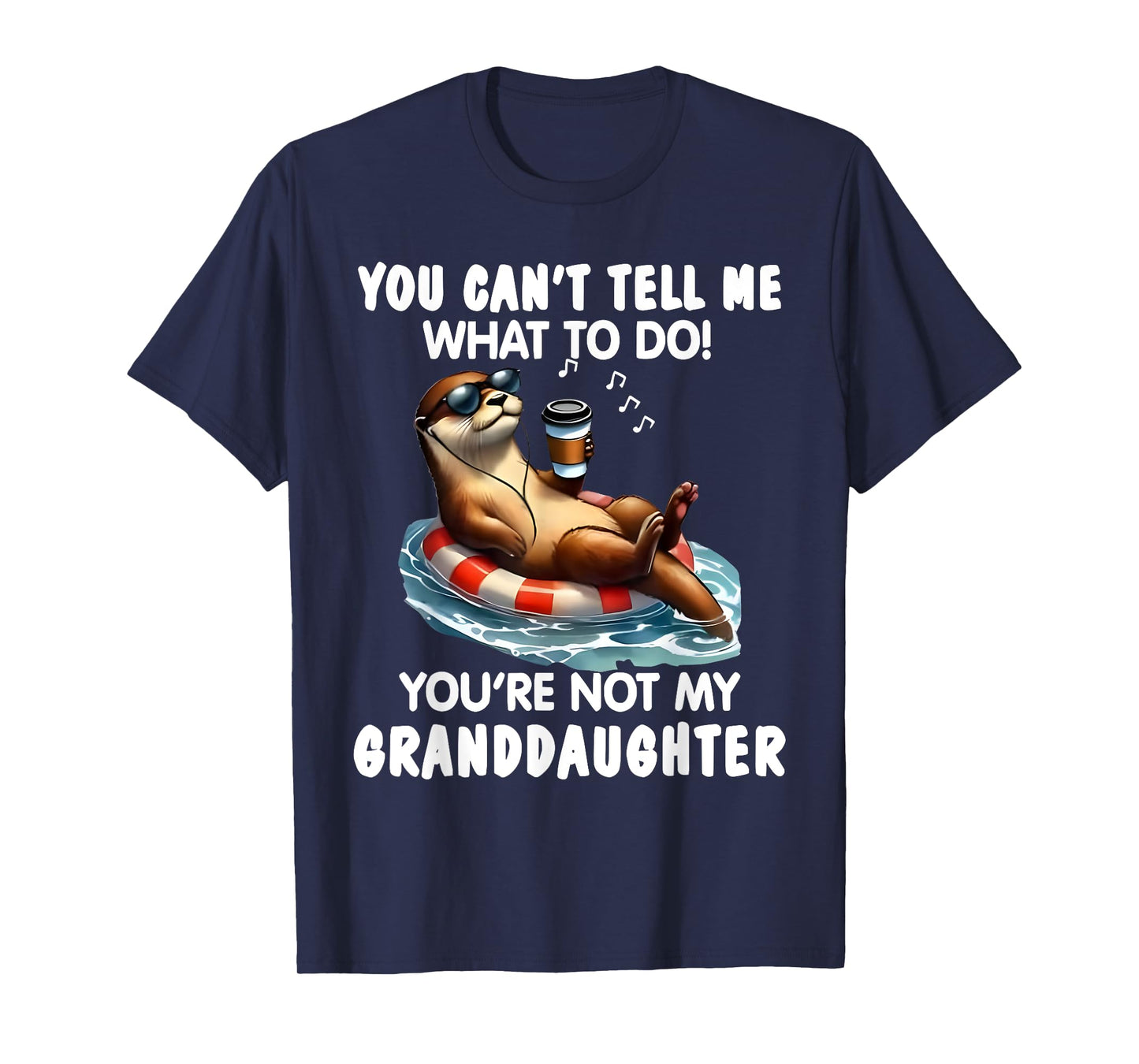 You Cant Tell Me What to Do Youre Not My Granddaughter Otter T-Shirt
