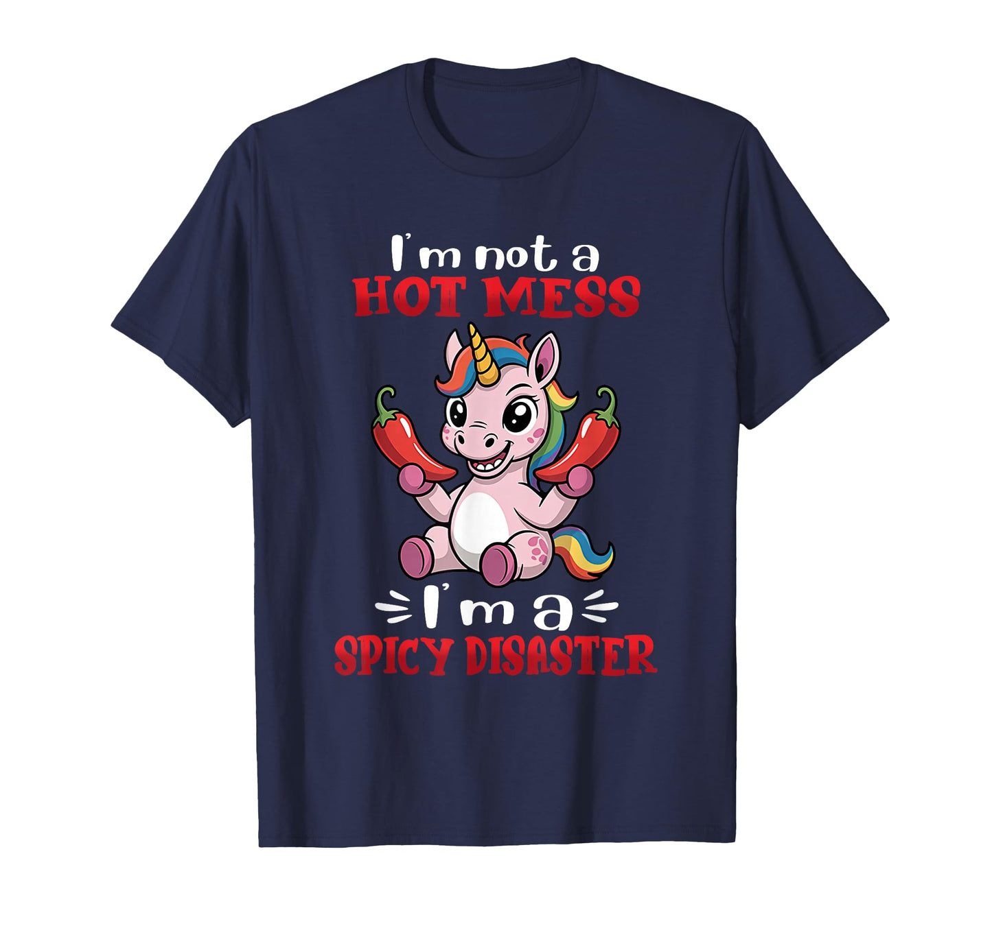 Unicorn I'm Not A Hot Mess I'm A Spicy Disaster T-Shirt