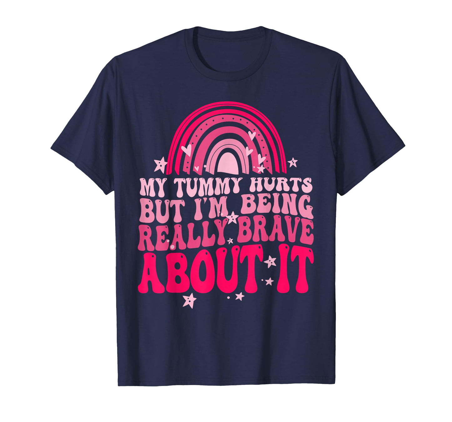 My Tummy Hurts But I'm Being Really Brave About It T-Shirt
