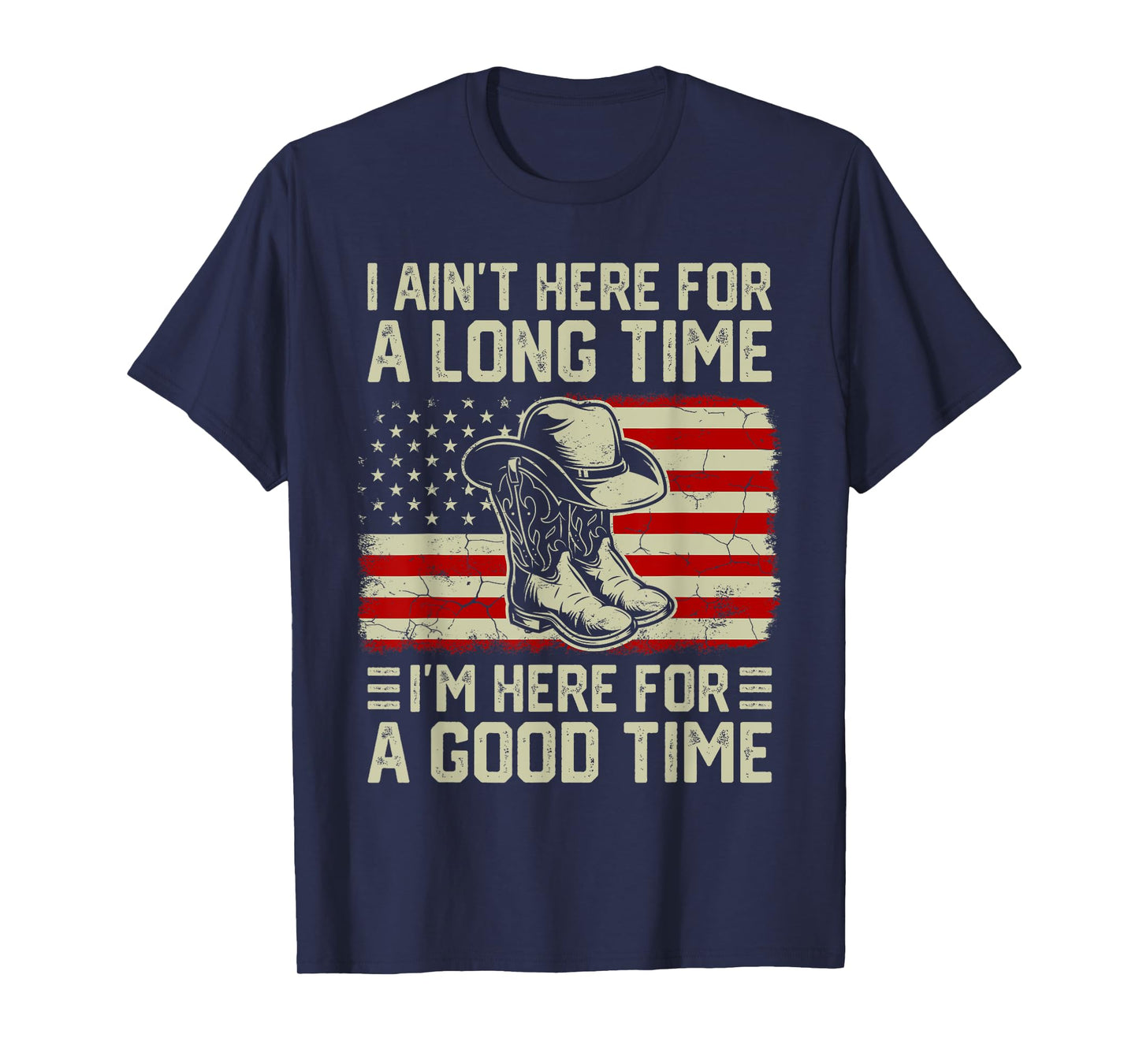 I Ain’t Here For A Long Time I’m Here For A Good Time T-Shirt