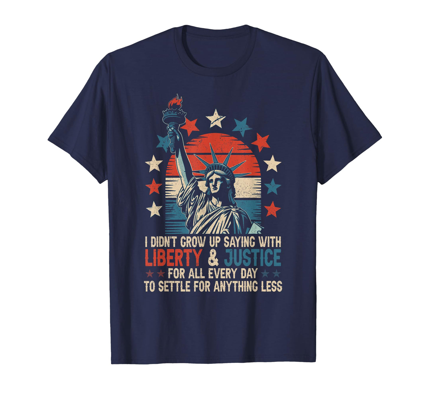 I Didn't Grow Up Saying With Liberty & Justice For All Every T-Shirt