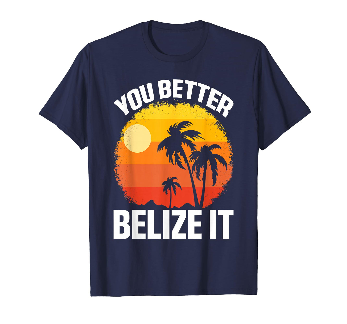 You Better Belize It Funny Belize Vacation T-Shirt
