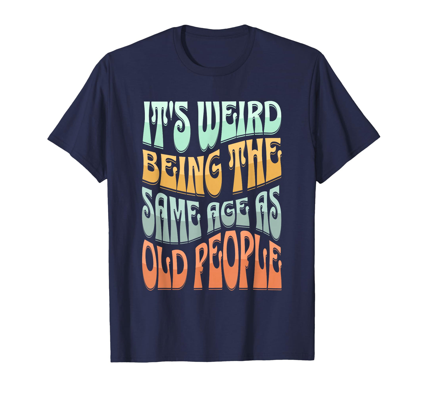 It's Weird Being The Same Age As Old People T-Shirt