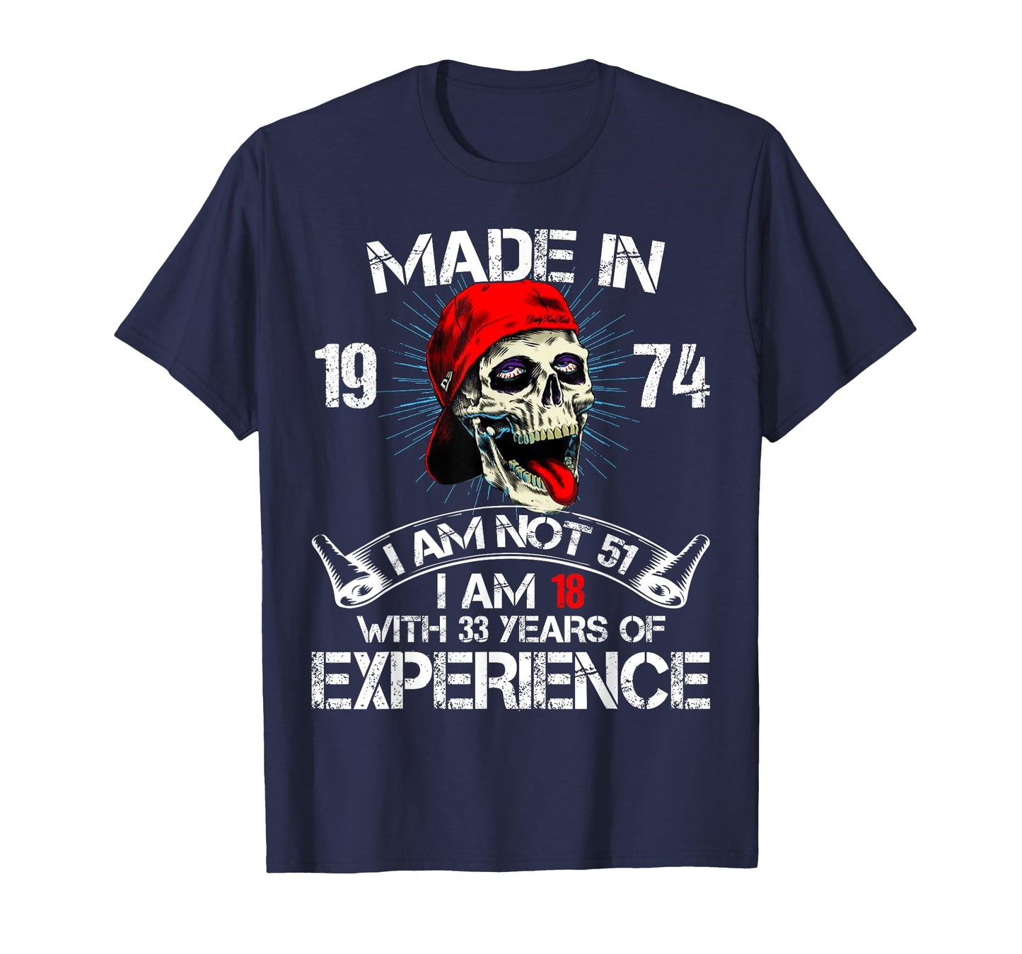Made In 1974 I Am Not 51 I Am 18 With 33 Years Of Experience T-Shirt
