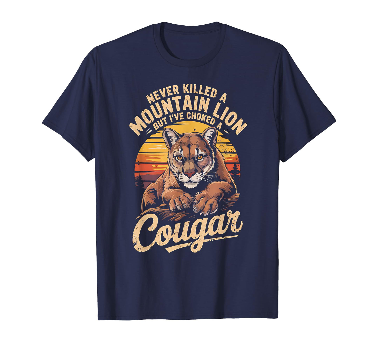 Never Killed A Mountain Lion But I've Choked A Cougar T-Shirt