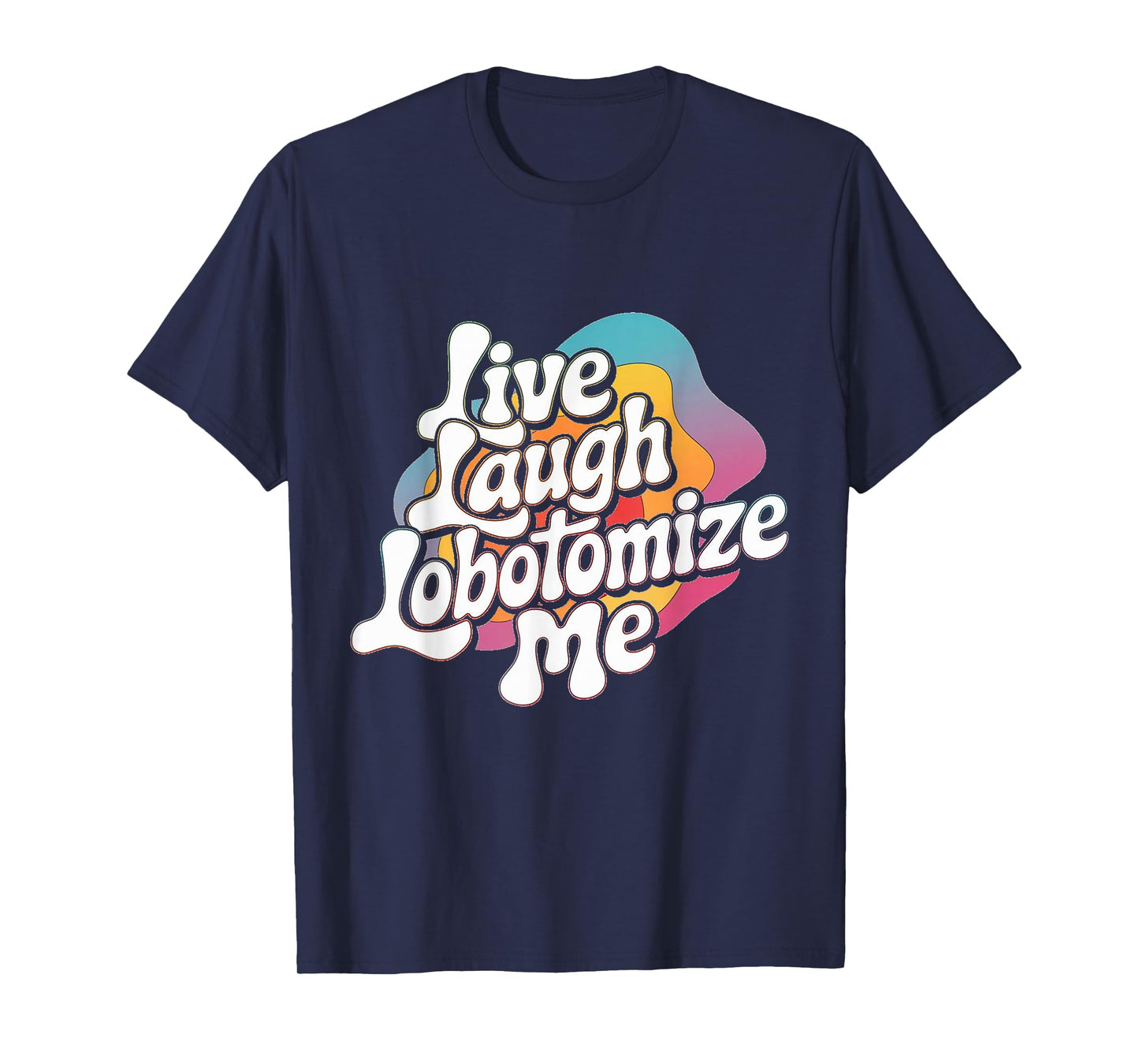 Live Laugh Lobotomize Me Retro Lobotomy Dark Comedy Groovy T-Shirt