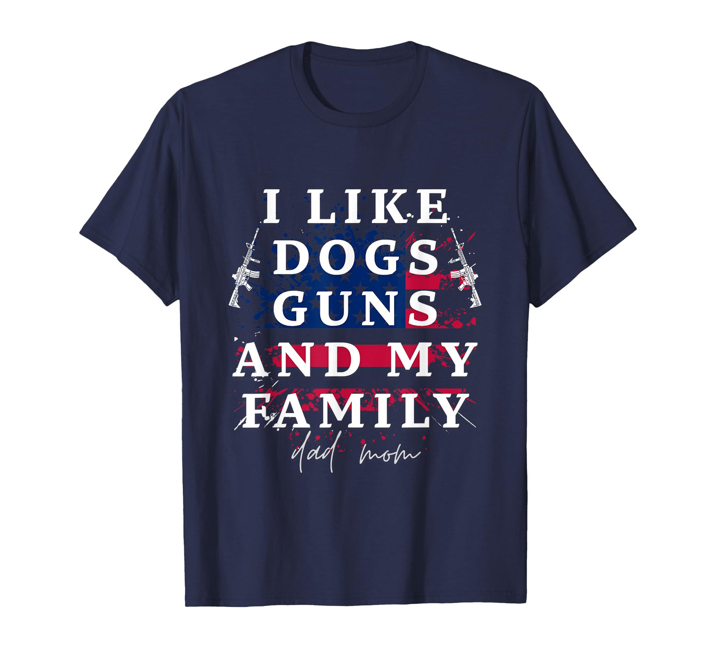 I Like Dogs Guns and my family Dad and mom T-Shirt
