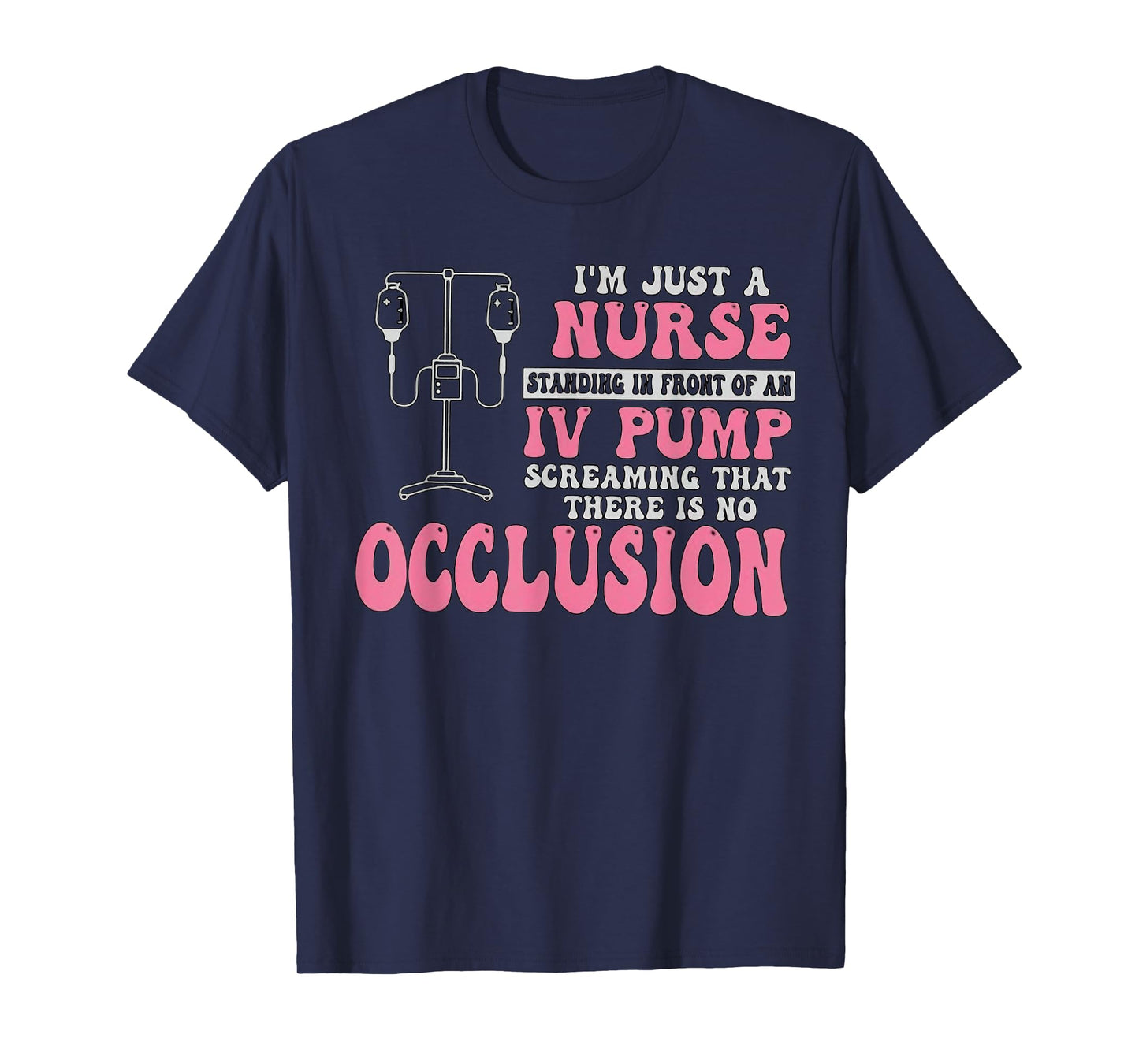 I'm Just A Nurse Standing In Front Of An IV Pump Funny Nurse T-Shirt