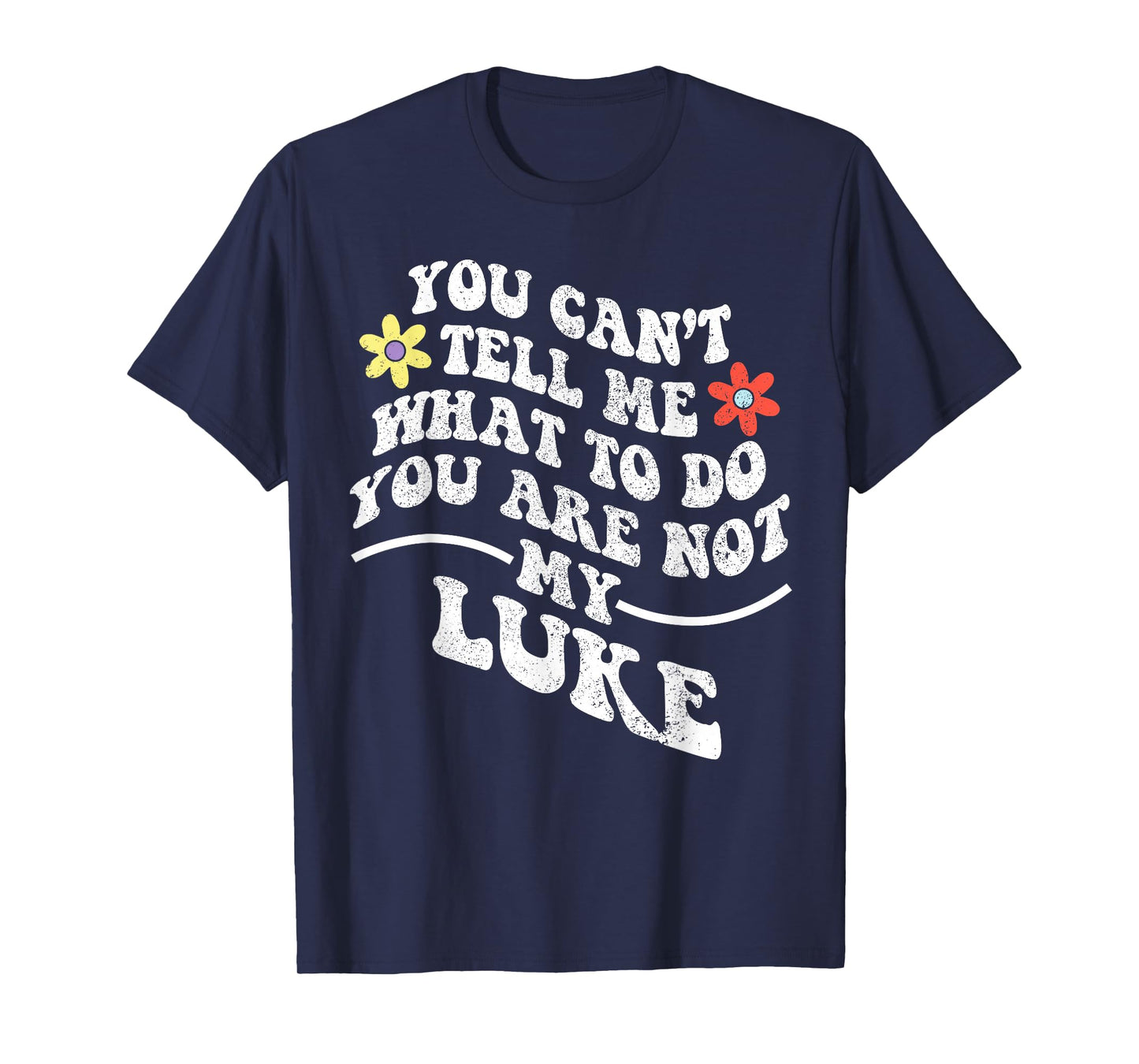 Groovy You Can't Tell Me What to Do You are Not My Luke T-Shirt