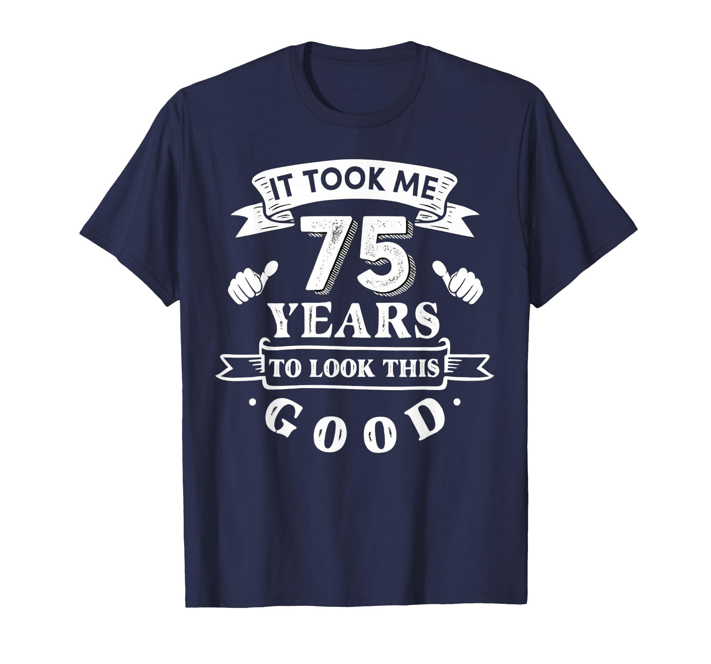 It Took Me 75 Years to Look This Good 75th Birthday Men T-Shirt