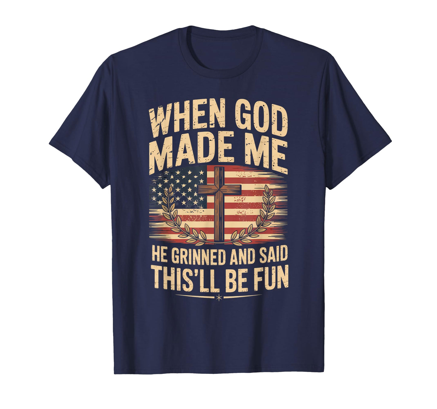 When God Made Me He Grinned Said This'll Be Fun Patriotic T-Shirt
