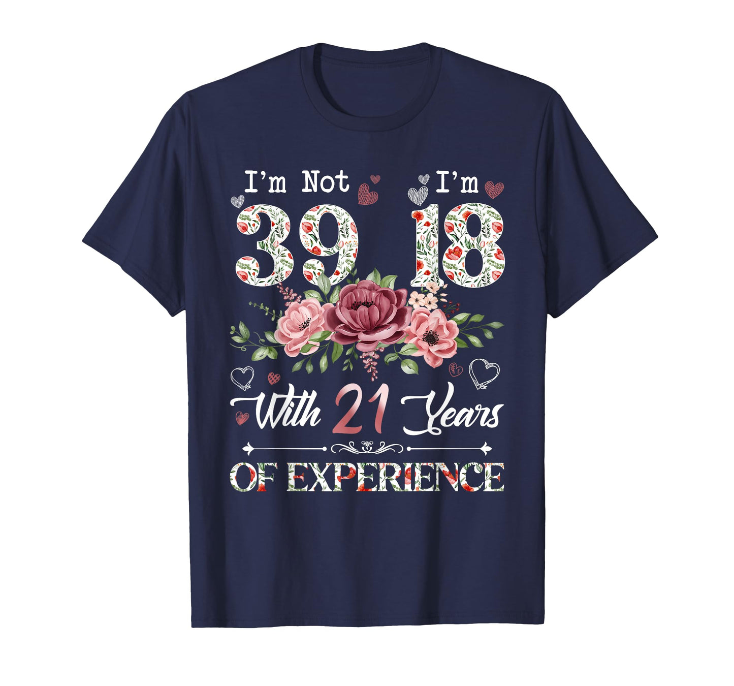 I'm Not 39 I'm 18 With 21 Years of Experience 39th Birthday T-Shirt